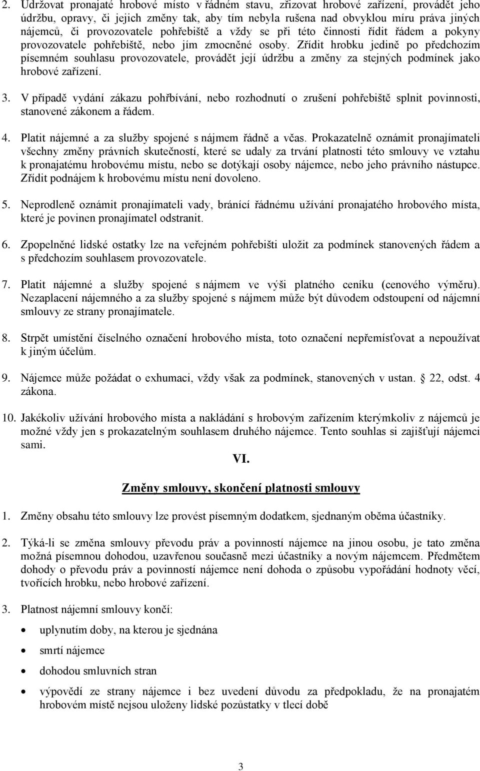 Zřídit hrobku jedině po předchozím písemném souhlasu provozovatele, provádět její údržbu a změny za stejných podmínek jako hrobové zařízení. 3.