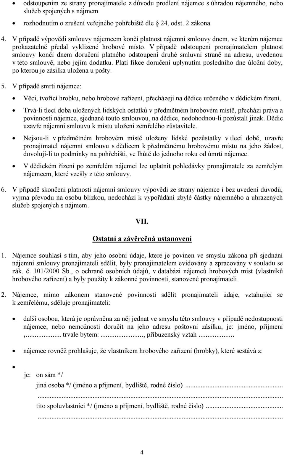 V případě odstoupení pronajímatelem platnost smlouvy končí dnem doručení platného odstoupení druhé smluvní straně na adresu, uvedenou v této smlouvě, nebo jejím dodatku.