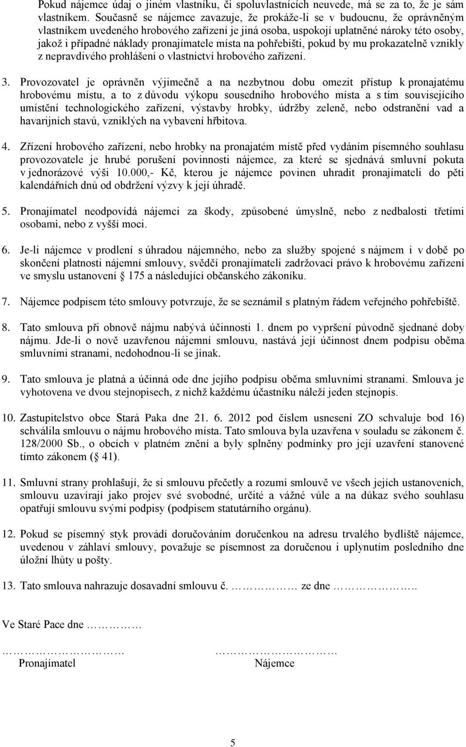 pronajímatele místa na pohřebišti, pokud by mu prokazatelně vznikly z nepravdivého prohlášení o vlastnictví hrobového zařízení. 3.