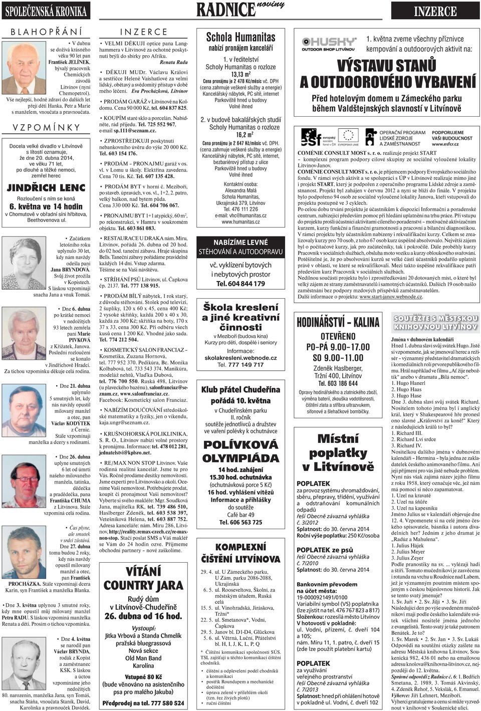 dubna 2014, ve věku 71 let, po dlouhé a těžké nemoci, zemřel herec JINDŘICH LENC Rozloučení s ním se koná 6. května ve 14 hodin v Chomutově v obřadní síni hřbitova, Beethovenova ul.