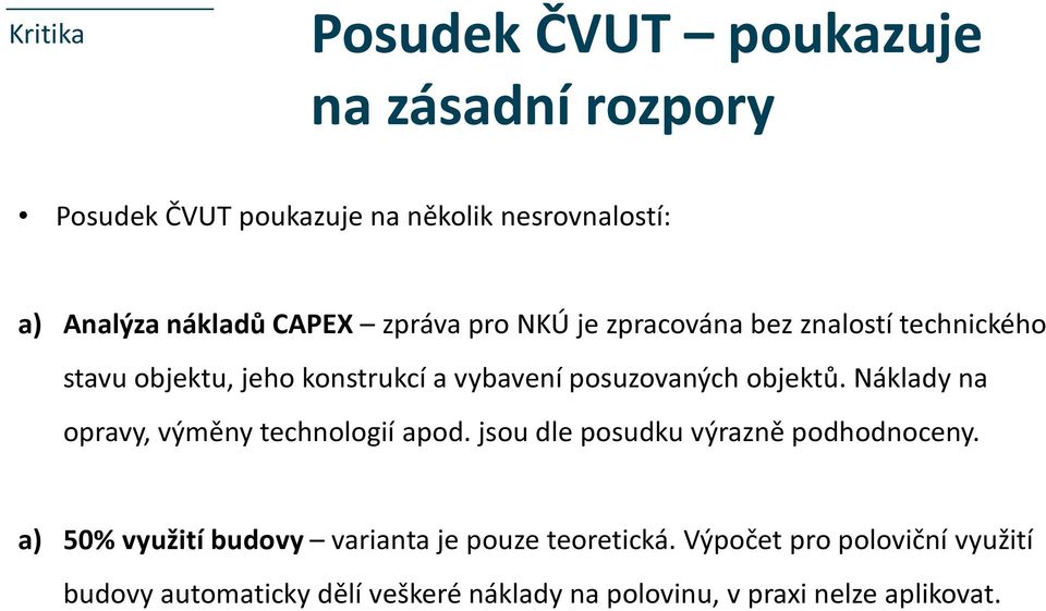 objektů. Náklady na opravy, výměny technologií apod. jsou dle posudku výrazně podhodnoceny.