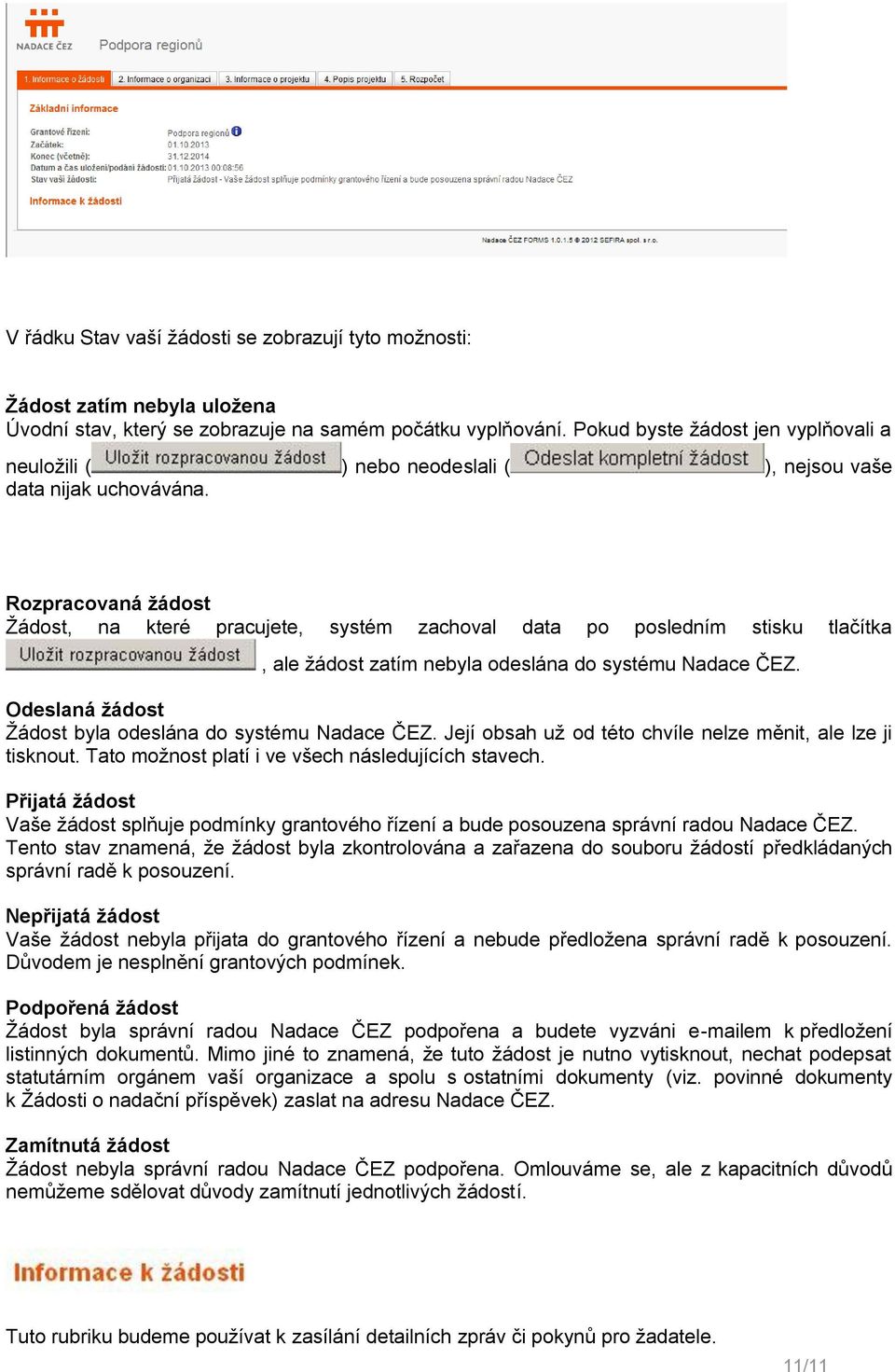 Rozpracovaná žádost Žádost, na které pracujete, systém zachoval data po posledním stisku tlačítka, ale žádost zatím nebyla odeslána do systému Nadace ČEZ.