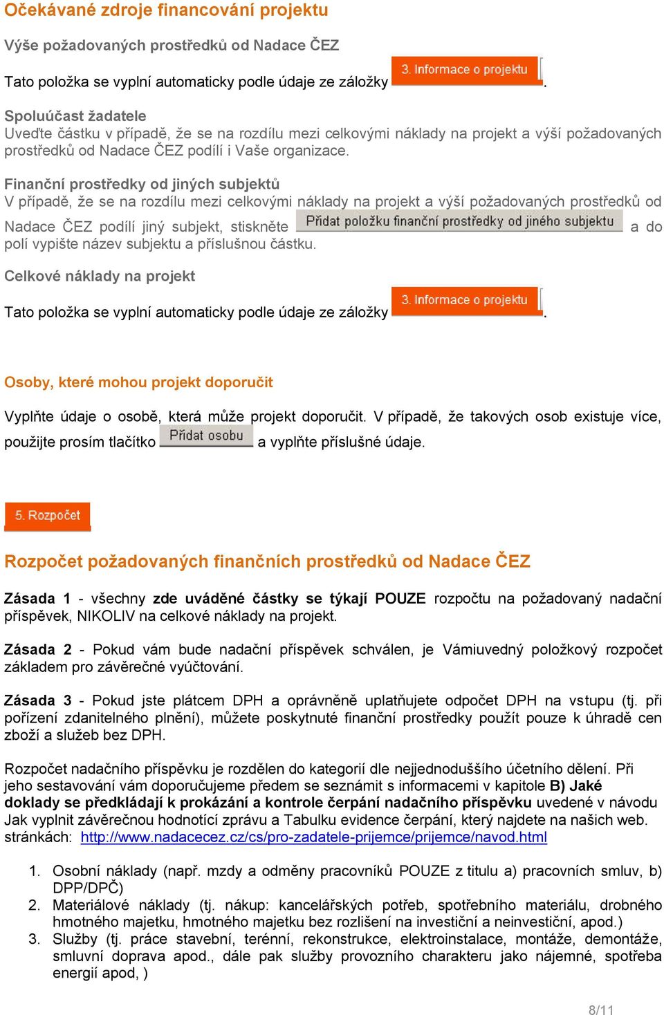 Finanční prostředky od jiných subjektů V případě, že se na rozdílu mezi celkovými náklady na projekt a výší požadovaných prostředků od Nadace ČEZ podílí jiný subjekt, stiskněte polí vypište název