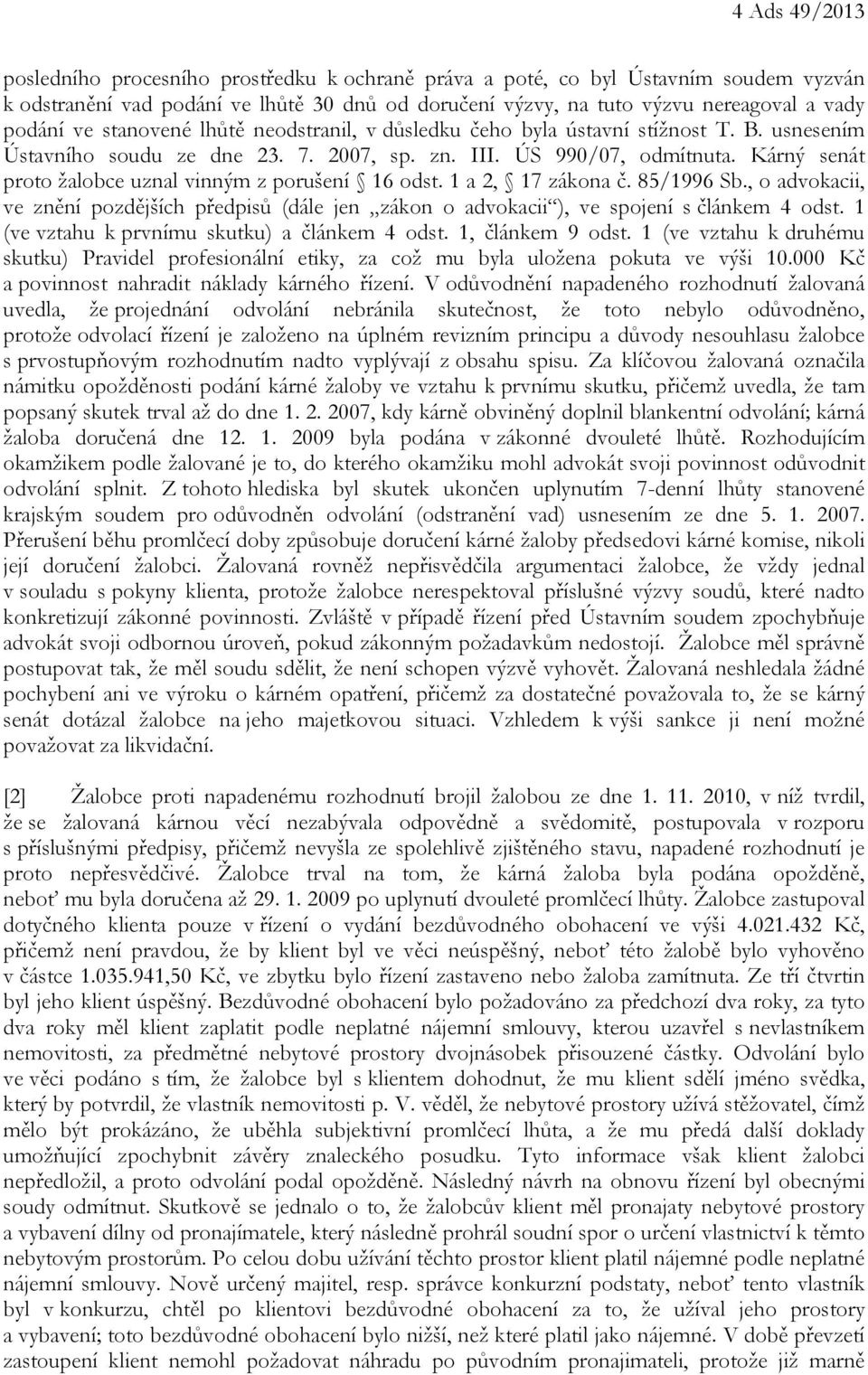 Kárný senát proto žalobce uznal vinným z porušení 16 odst. 1 a 2, 17 zákona č. 85/1996 Sb., o advokacii, ve znění pozdějších předpisů (dále jen zákon o advokacii ), ve spojení s článkem 4 odst.