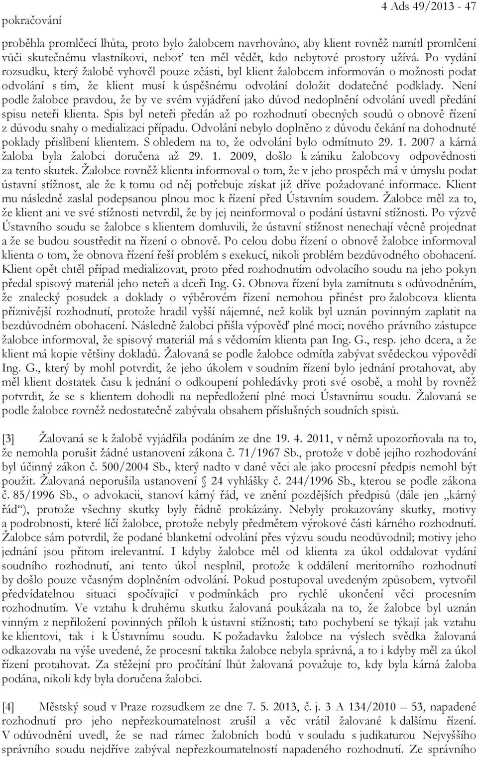 Není podle žalobce pravdou, že by ve svém vyjádření jako důvod nedoplnění odvolání uvedl předání spisu neteři klienta.