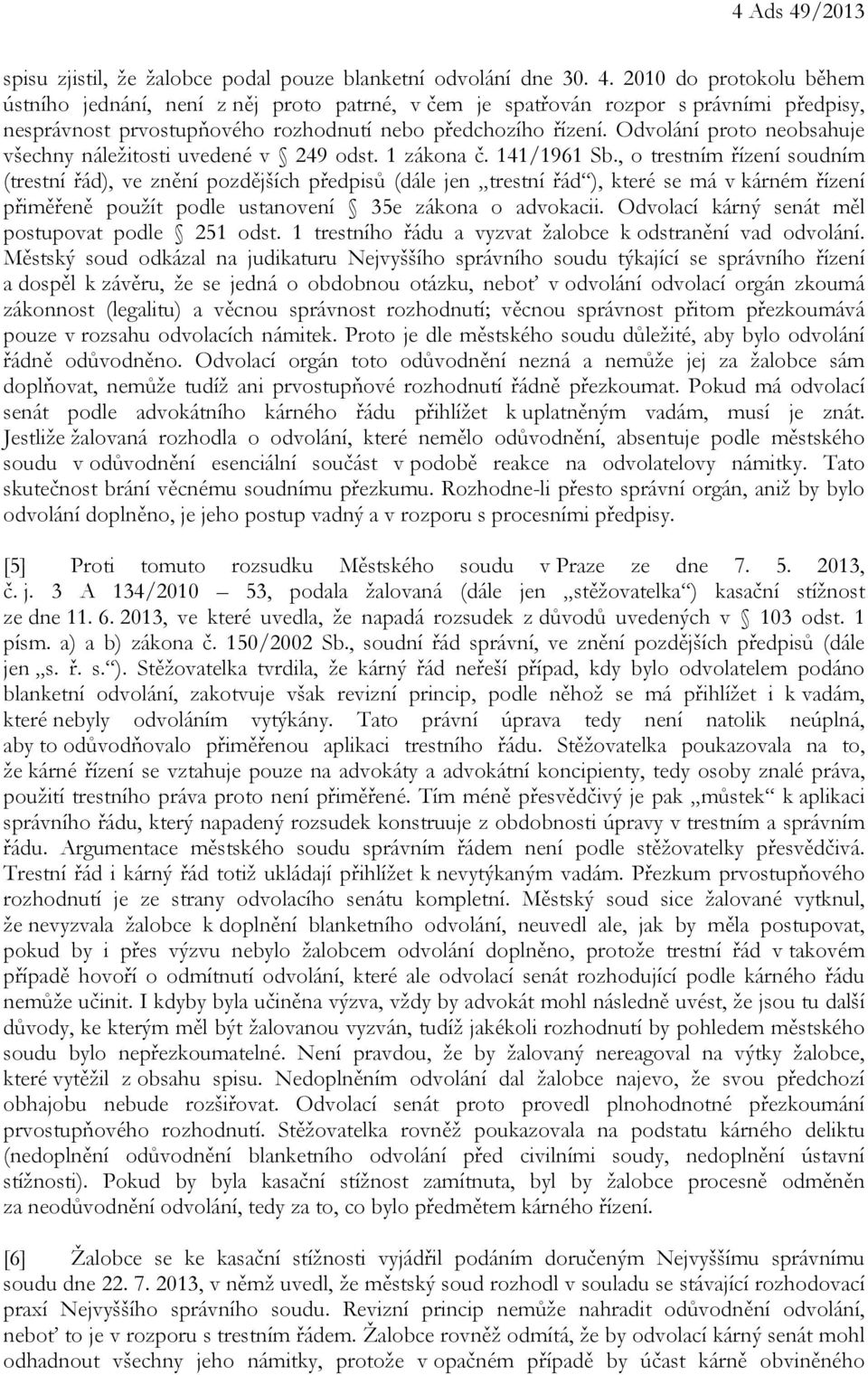 , o trestním řízení soudním (trestní řád), ve znění pozdějších předpisů (dále jen trestní řád ), které se má v kárném řízení přiměřeně použít podle ustanovení 35e zákona o advokacii.