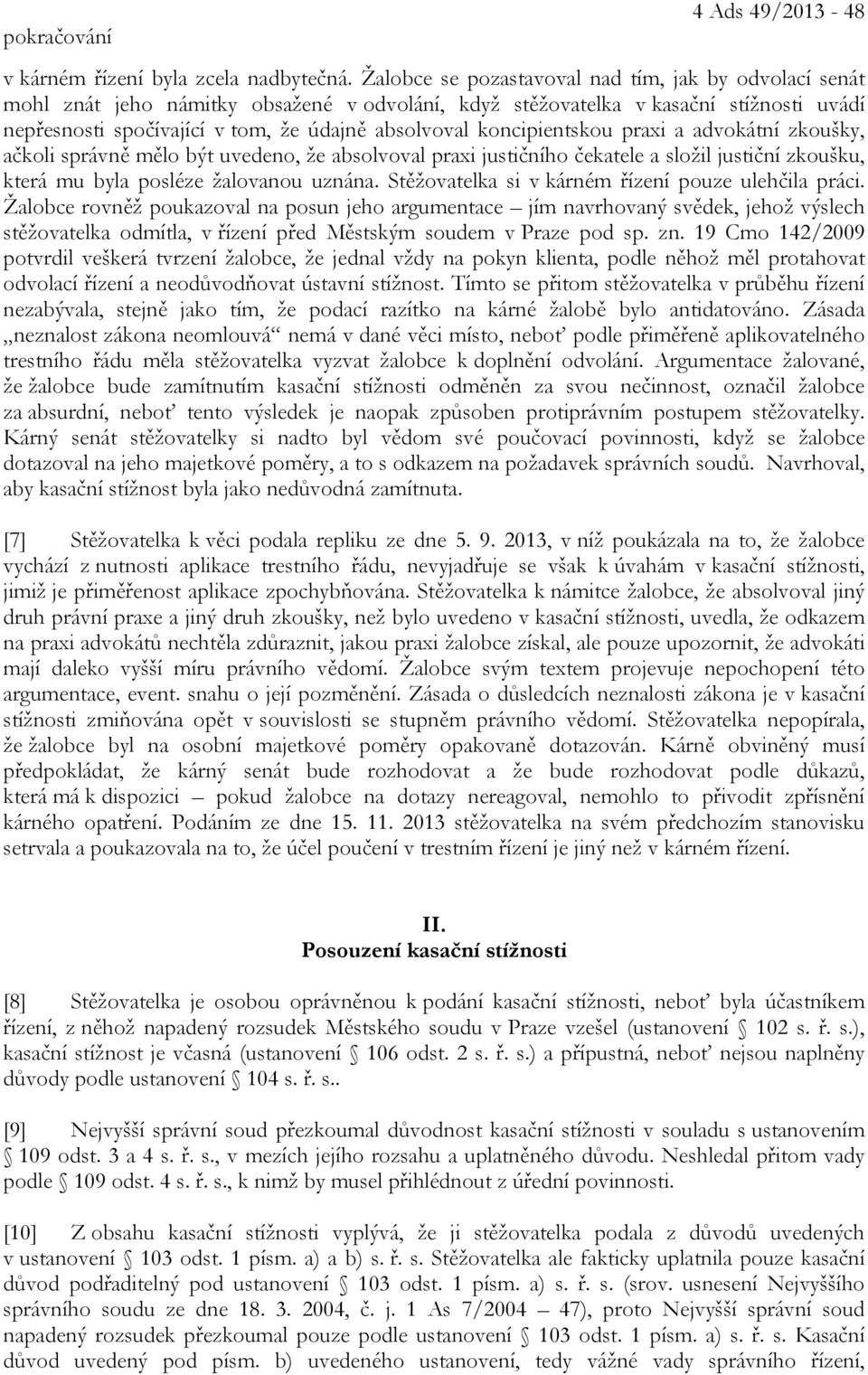 koncipientskou praxi a advokátní zkoušky, ačkoli správně mělo být uvedeno, že absolvoval praxi justičního čekatele a složil justiční zkoušku, která mu byla posléze žalovanou uznána.