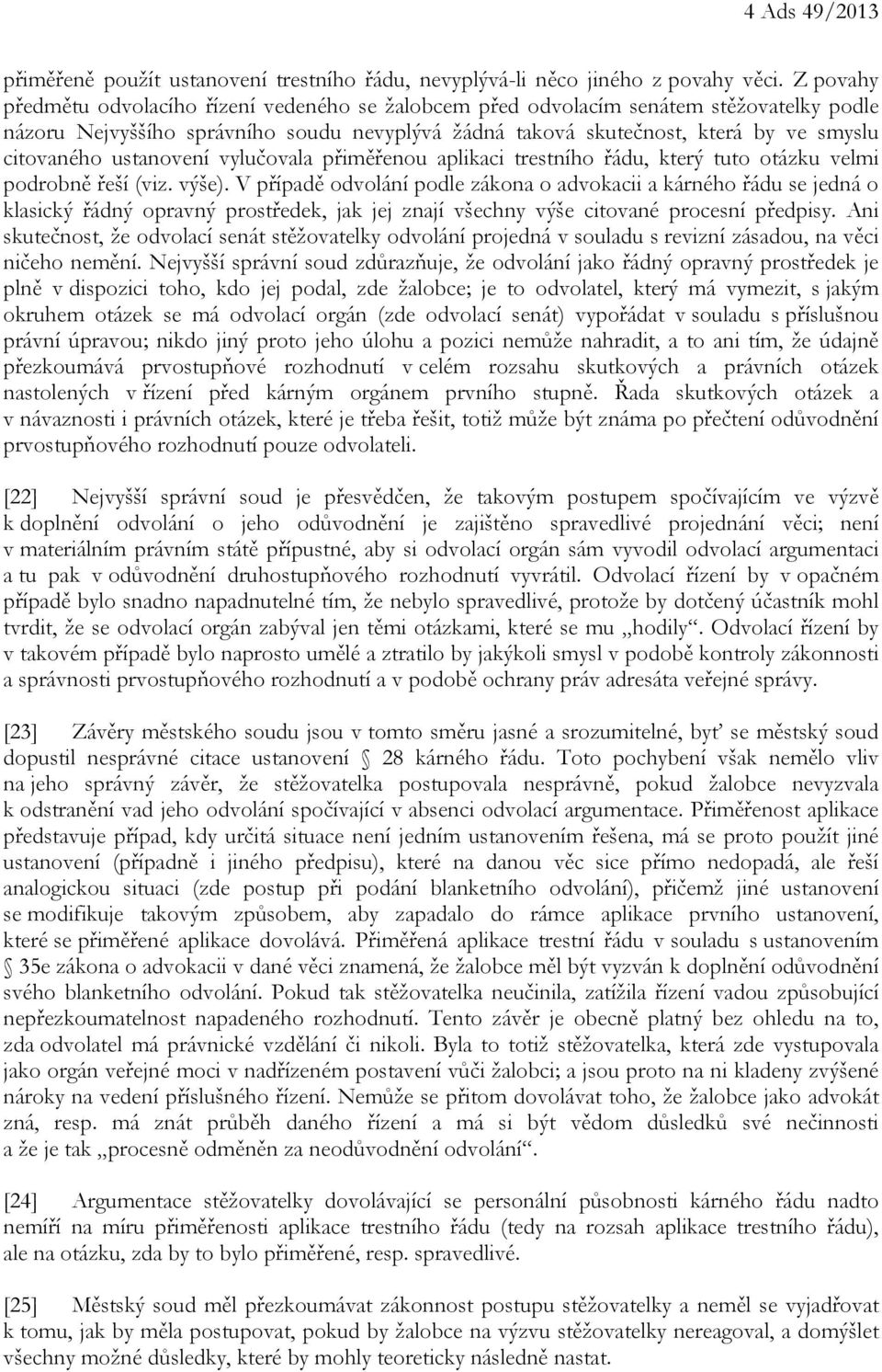 ustanovení vylučovala přiměřenou aplikaci trestního řádu, který tuto otázku velmi podrobně řeší (viz. výše).