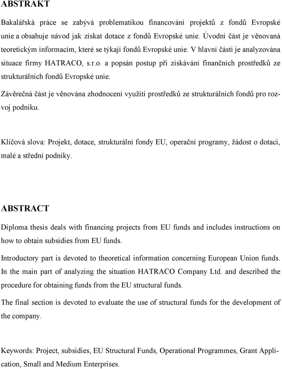 Závěrečná část je věnována zhodnocení využití prostředků ze strukturálních fondů pro rozvoj podniku.