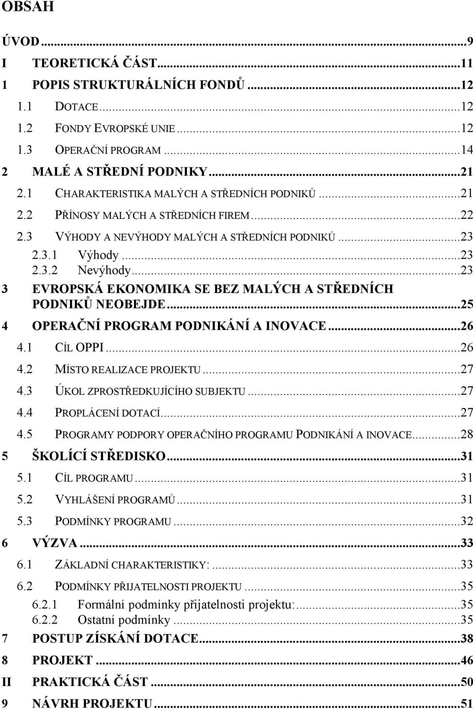 ..23 3 EVROPSKÁ EKONOMIKA SE BEZ MALÝCH A STŘEDNÍCH PODNIKŮ NEOBEJDE...25 4 OPERAČNÍ PROGRAM PODNIKÁNÍ A INOVACE...26 4.1 CÍL OPPI...26 4.2 MÍSTO REALIZACE PROJEKTU...27 4.