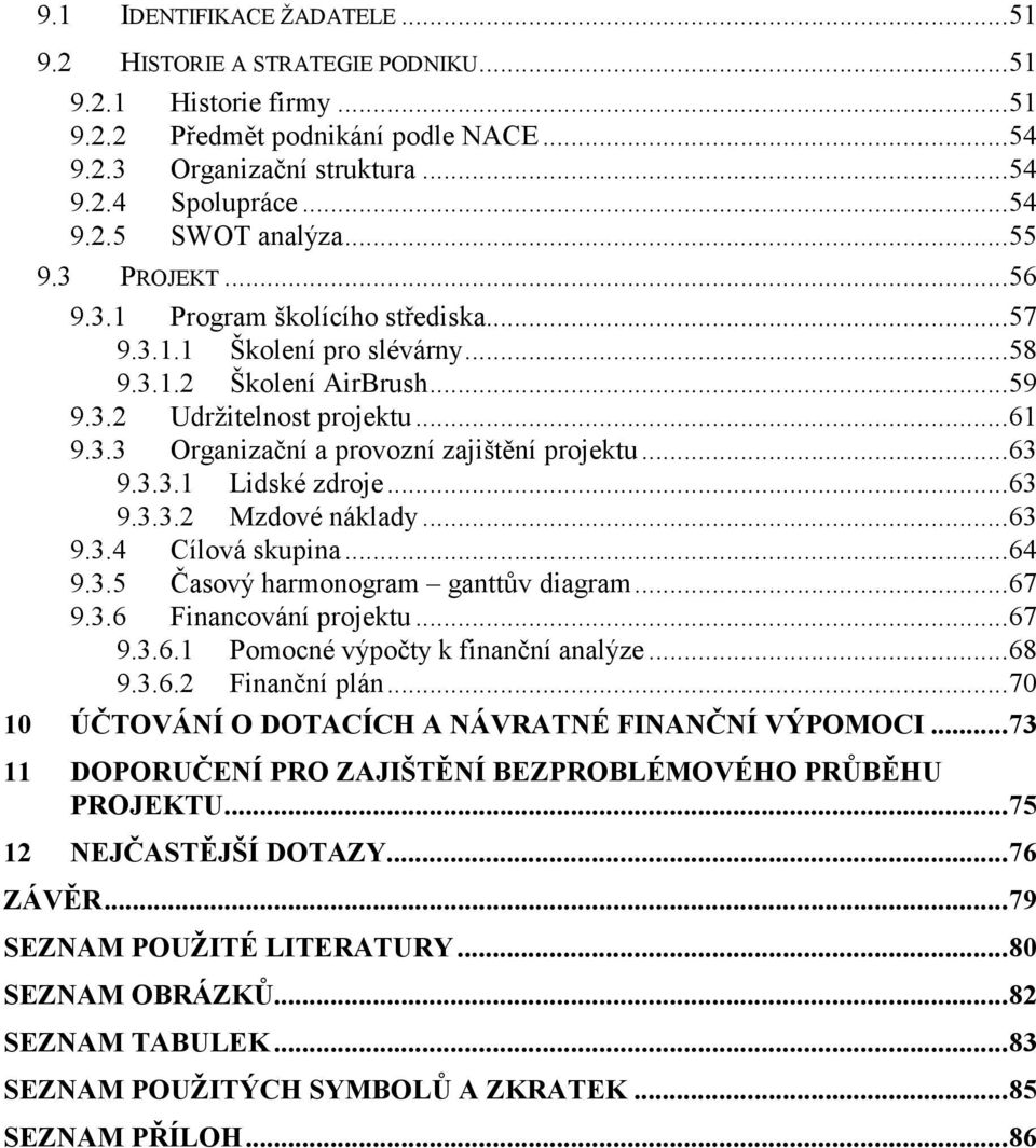 ..63 9.3.3.1 Lidské zdroje...63 9.3.3.2 Mzdové náklady...63 9.3.4 Cílová skupina...64 9.3.5 Časový harmonogram ganttův diagram...67 9.3.6 Financování projektu...67 9.3.6.1 Pomocné výpočty k finanční analýze.