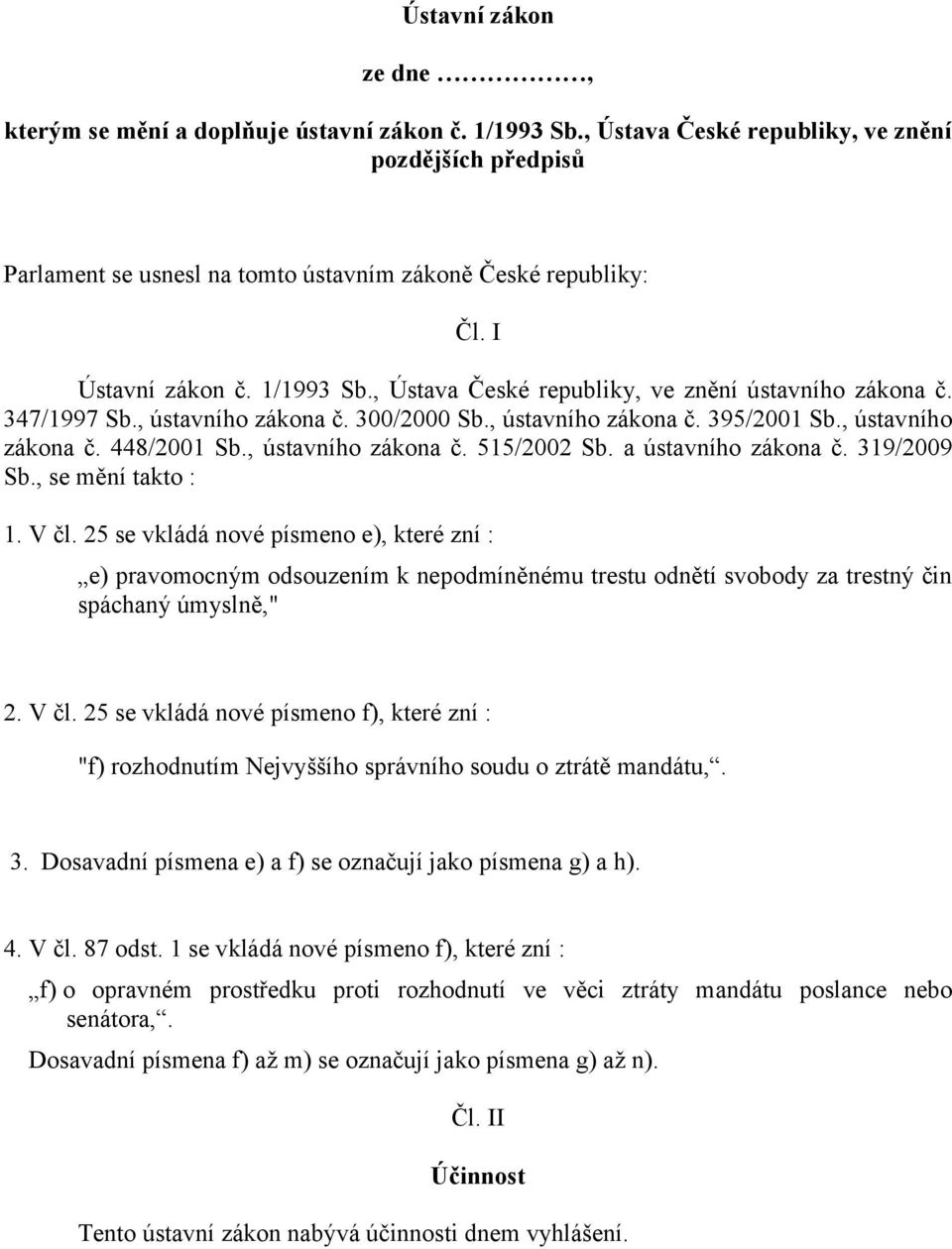 , ústavního zákona č. 515/2002 Sb. a ústavního zákona č. 319/2009 Sb., se mění takto : 1. V čl.