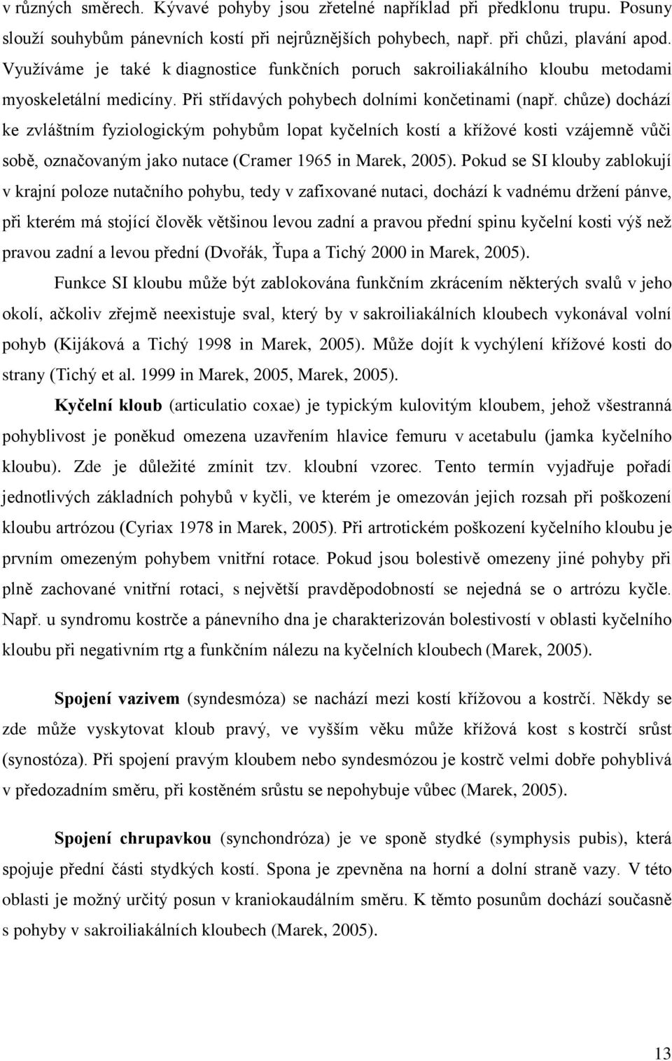 chůze) dochází ke zvláštním fyziologickým pohybům lopat kyčelních kostí a křížové kosti vzájemně vůči sobě, označovaným jako nutace (Cramer 1965 in Marek, 2005).