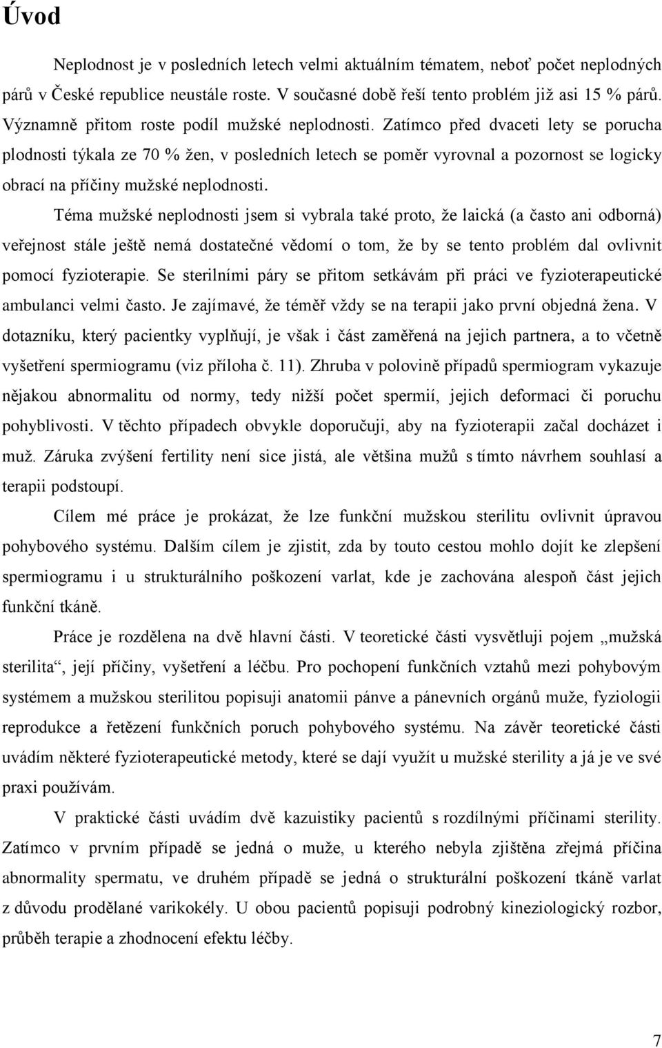 Zatímco před dvaceti lety se porucha plodnosti týkala ze 70 % žen, v posledních letech se poměr vyrovnal a pozornost se logicky obrací na příčiny mužské neplodnosti.