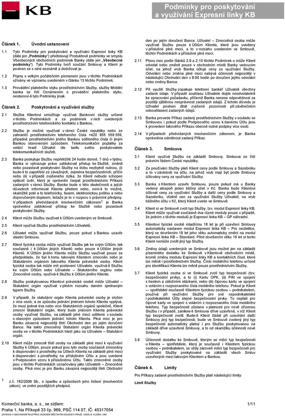 2 Pojmy s velkým počátečním písmenem jsou v těchto Podmínkách užívány ve významu uvedeném v článku 13
