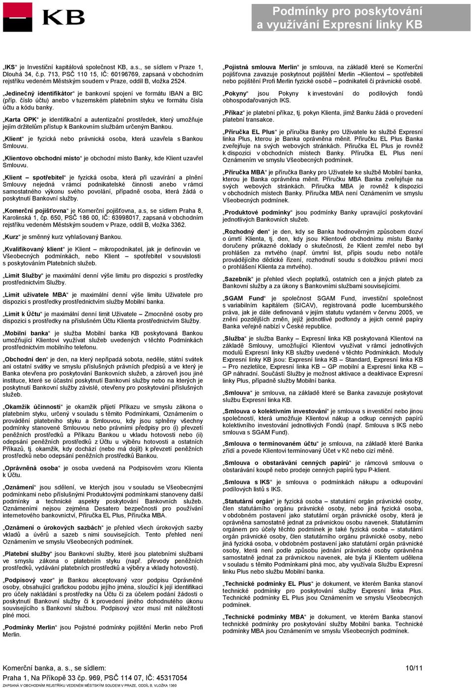 Karta OPK je identifikační a autentizační prostředek, který umožňuje jejím držitelům přístup k Bankovním službám určeným Bankou.