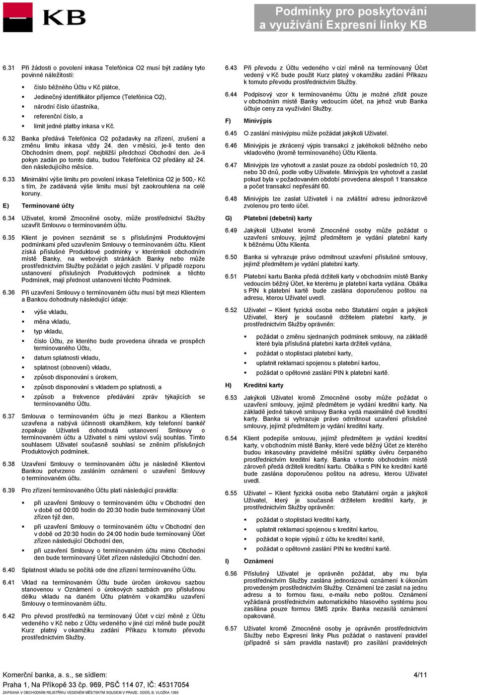 nejbližší předchozí Obchodní den. Je-li pokyn zadán po tomto datu, budou Telefónica O2 předány až 24. den následujícího měsíce. 6.