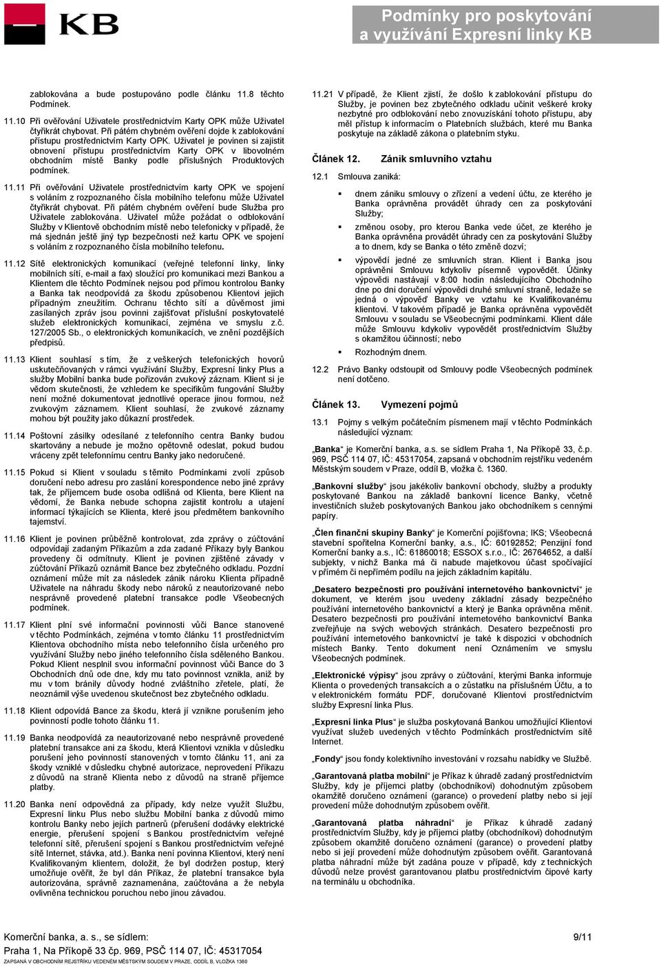 Uživatel je povinen si zajistit obnovení přístupu prostřednictvím Karty OPK v libovolném obchodním místě Banky podle příslušných Produktových podmínek. 11.