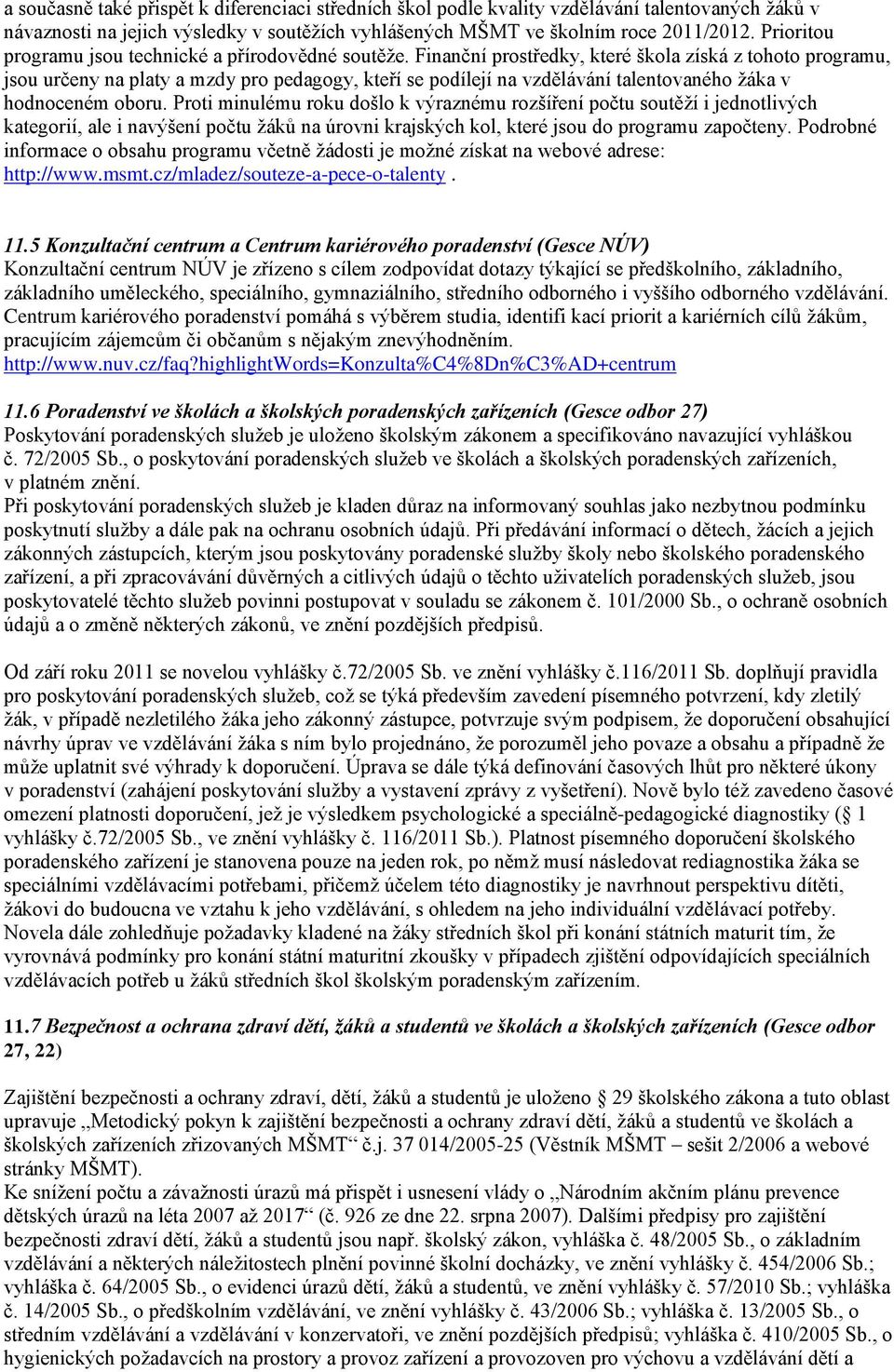 Finanční prostředky, které škola získá z tohoto programu, jsou určeny na platy a mzdy pro pedagogy, kteří se podílejí na vzdělávání talentovaného žáka v hodnoceném oboru.