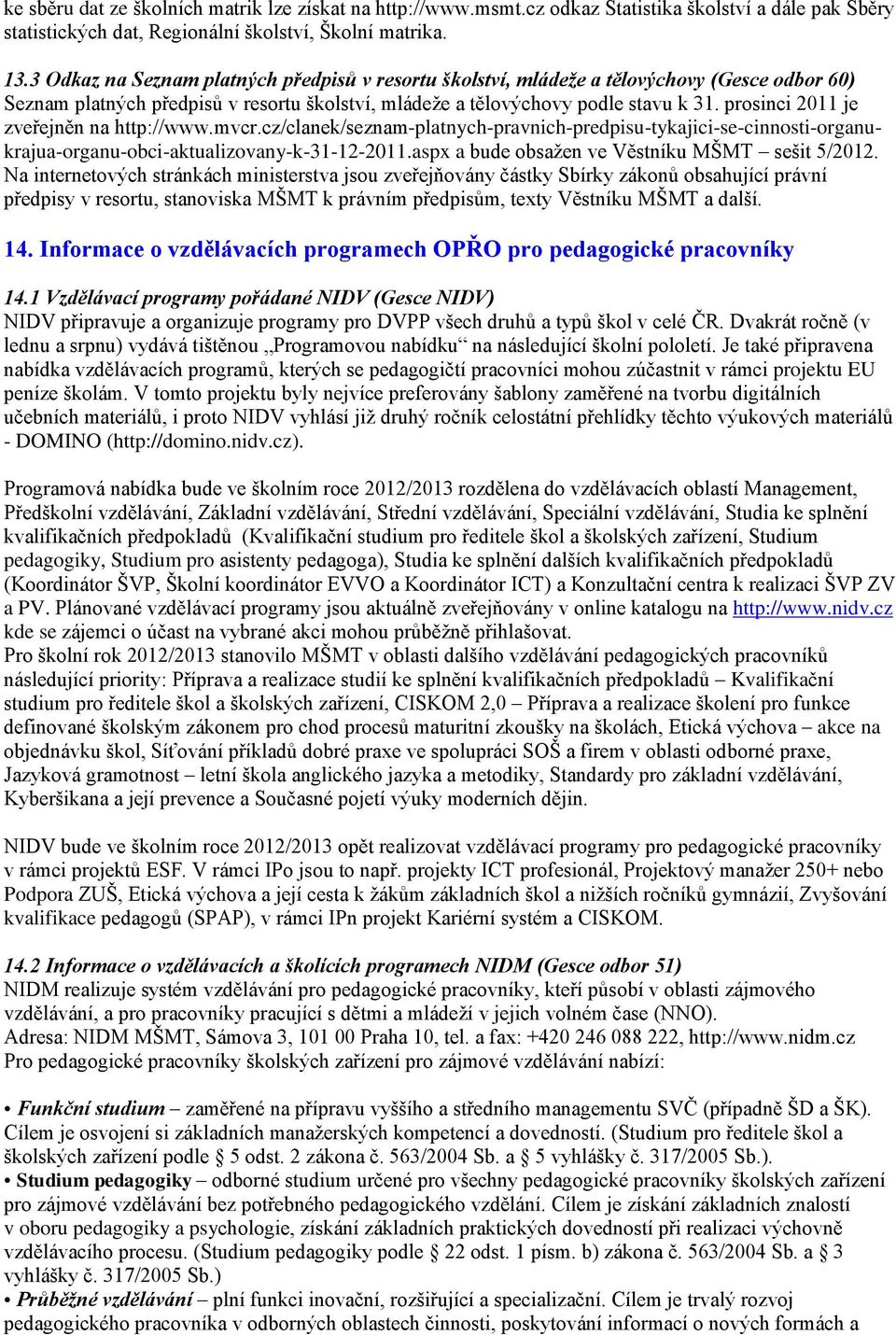 prosinci 2011 je zveřejněn na http://www.mvcr.cz/clanek/seznam-platnych-pravnich-predpisu-tykajici-se-cinnosti-organukrajua-organu-obci-aktualizovany-k-31-12-2011.