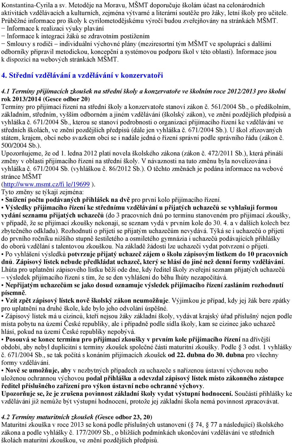 Informace k realizaci výuky plavání Informace k integraci žáků se zdravotním postižením Smlouvy s rodiči individuální výchovné plány (meziresortní tým MŠMT ve spolupráci s dalšími odborníky připravil