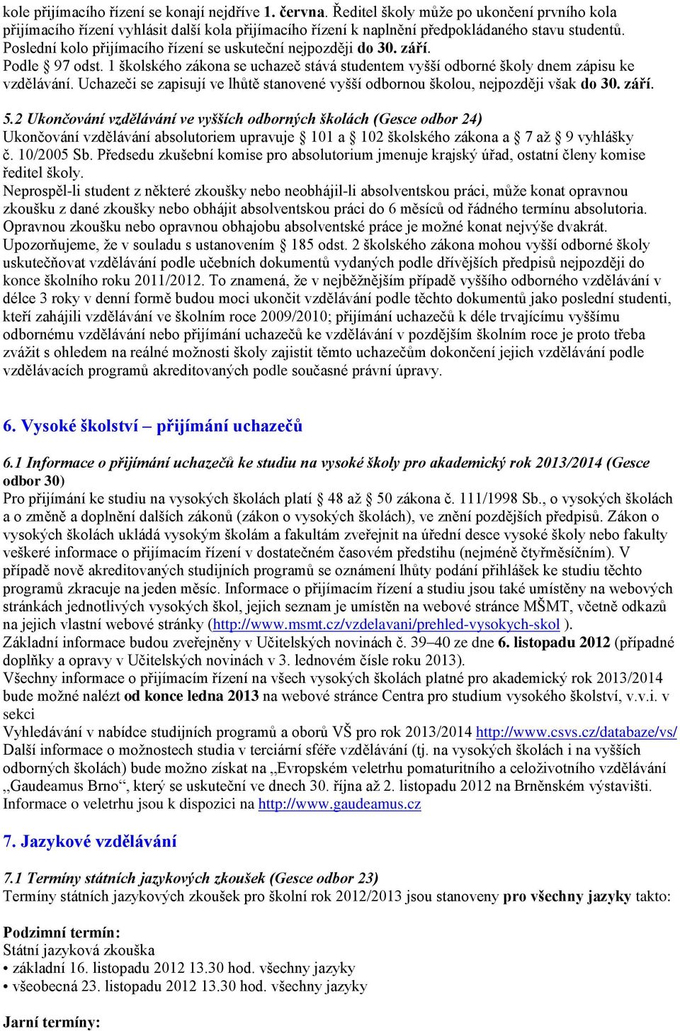 Uchazeči se zapisují ve lhůtě stanovené vyšší odbornou školou, nejpozději však do 30. září. 5.