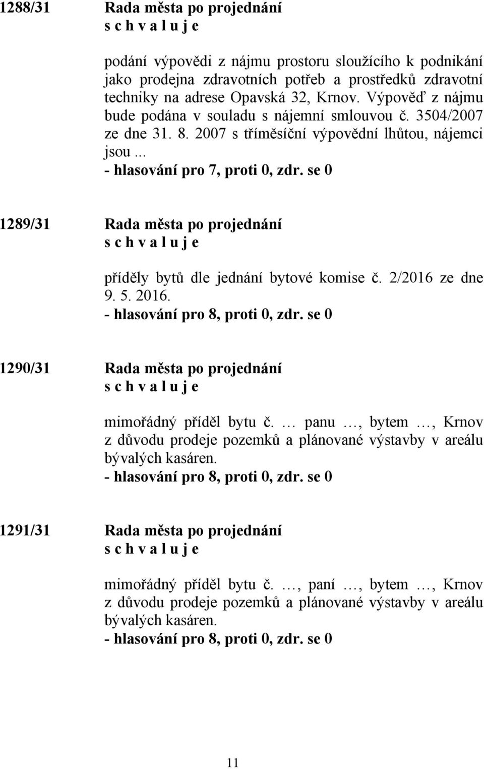 se 0 1289/31 Rada města po projednání příděly bytů dle jednání bytové komise č. 2/2016 ze dne 9. 5. 2016. 1290/31 Rada města po projednání mimořádný příděl bytu č.