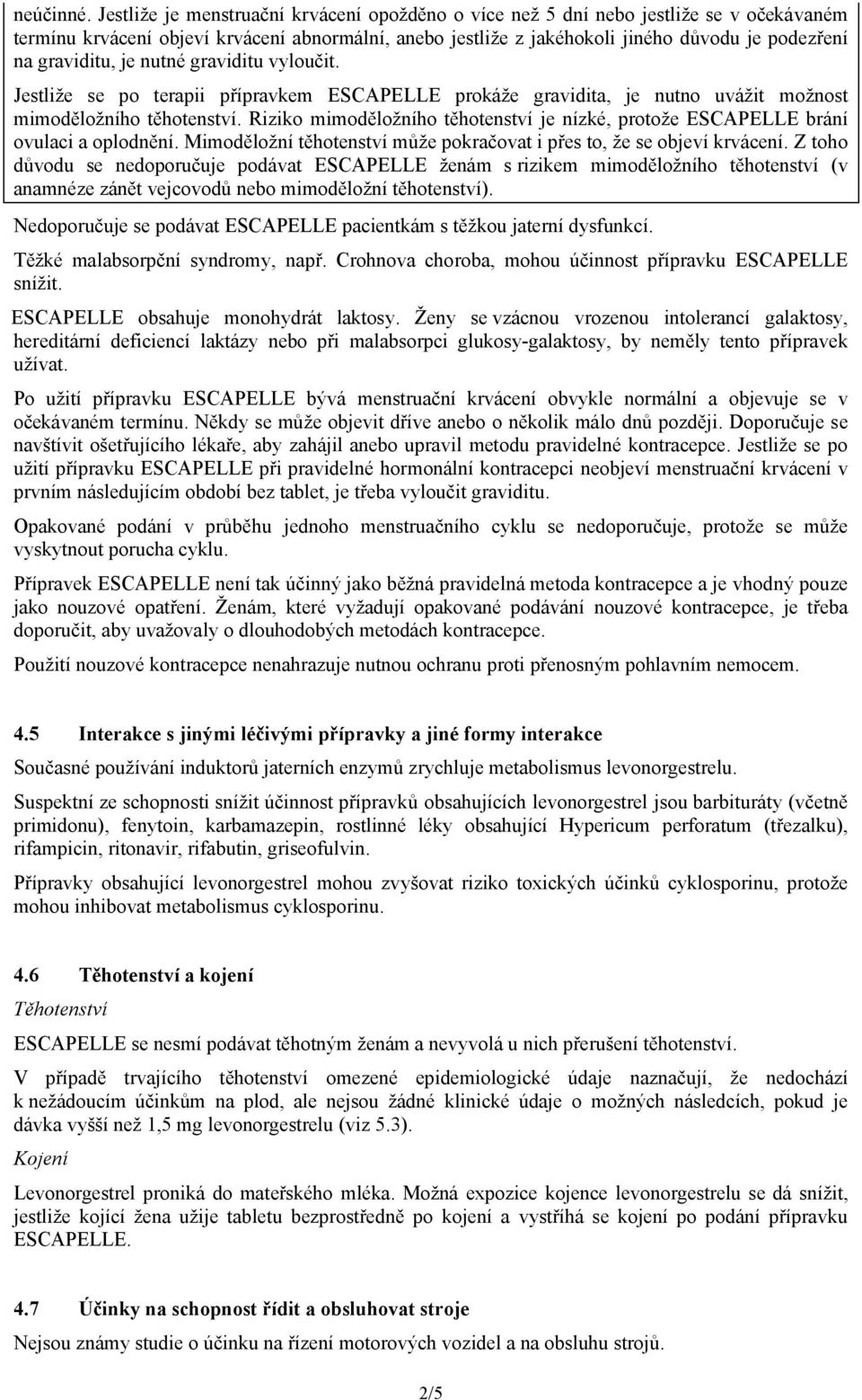 graviditu, je nutné graviditu vyloučit. Jestliže se po terapii přípravkem ESCAPELLE prokáže gravidita, je nutno uvážit možnost mimoděložního těhotenství.