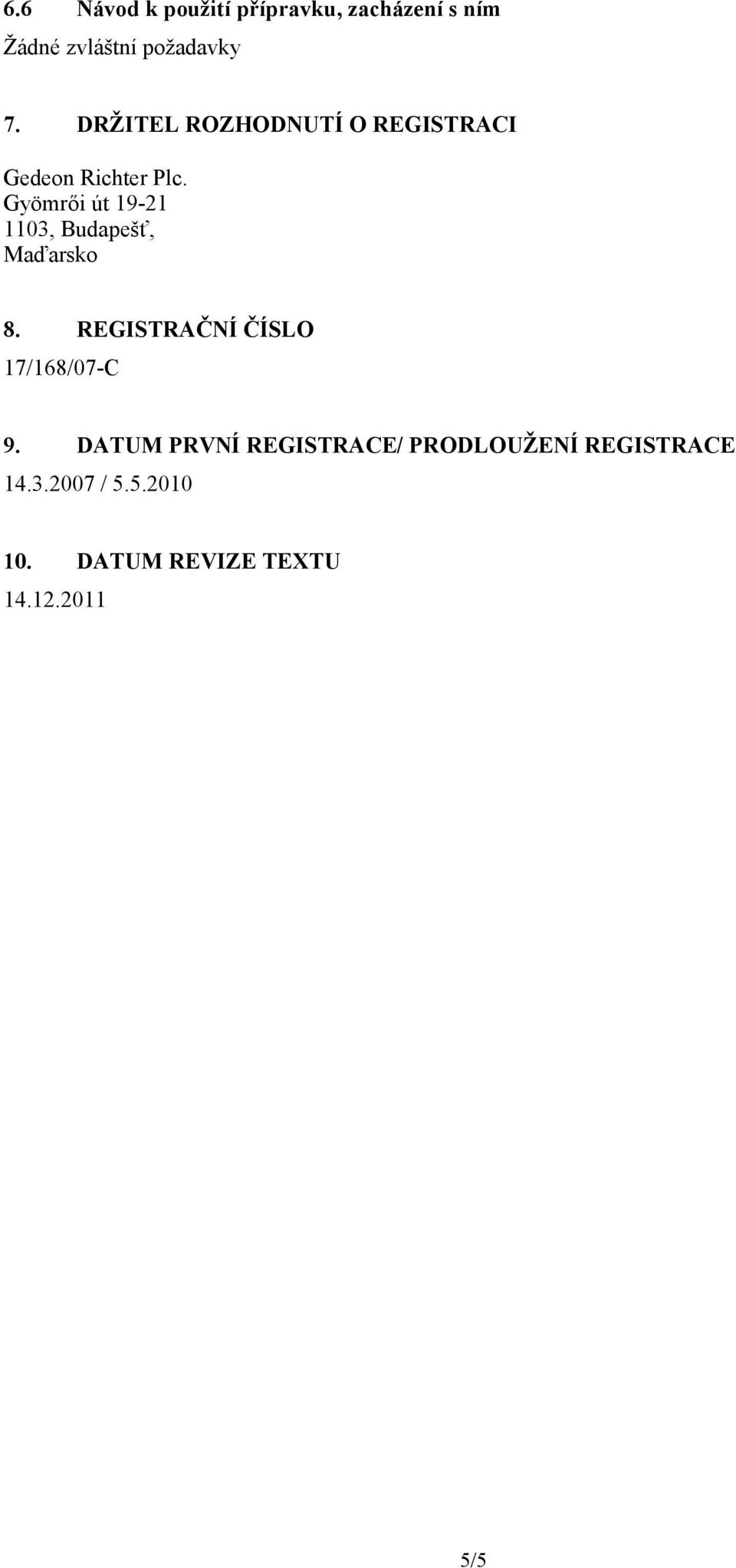 Gyömrői út 19-21 1103, Budapešť, Maďarsko 8. REGISTRAČNÍ ČÍSLO 17/168/07-C 9.