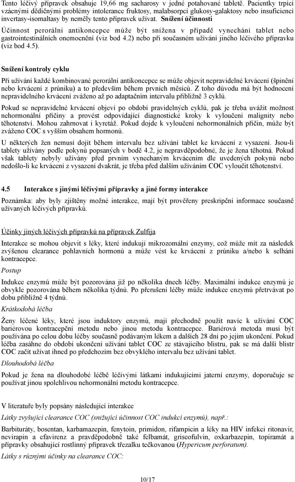 Snížení účinnosti Účinnost perorální antikoncepce může být snížena v případě vynechání tablet nebo gastrointestinálních onemocnění (viz bod 4.