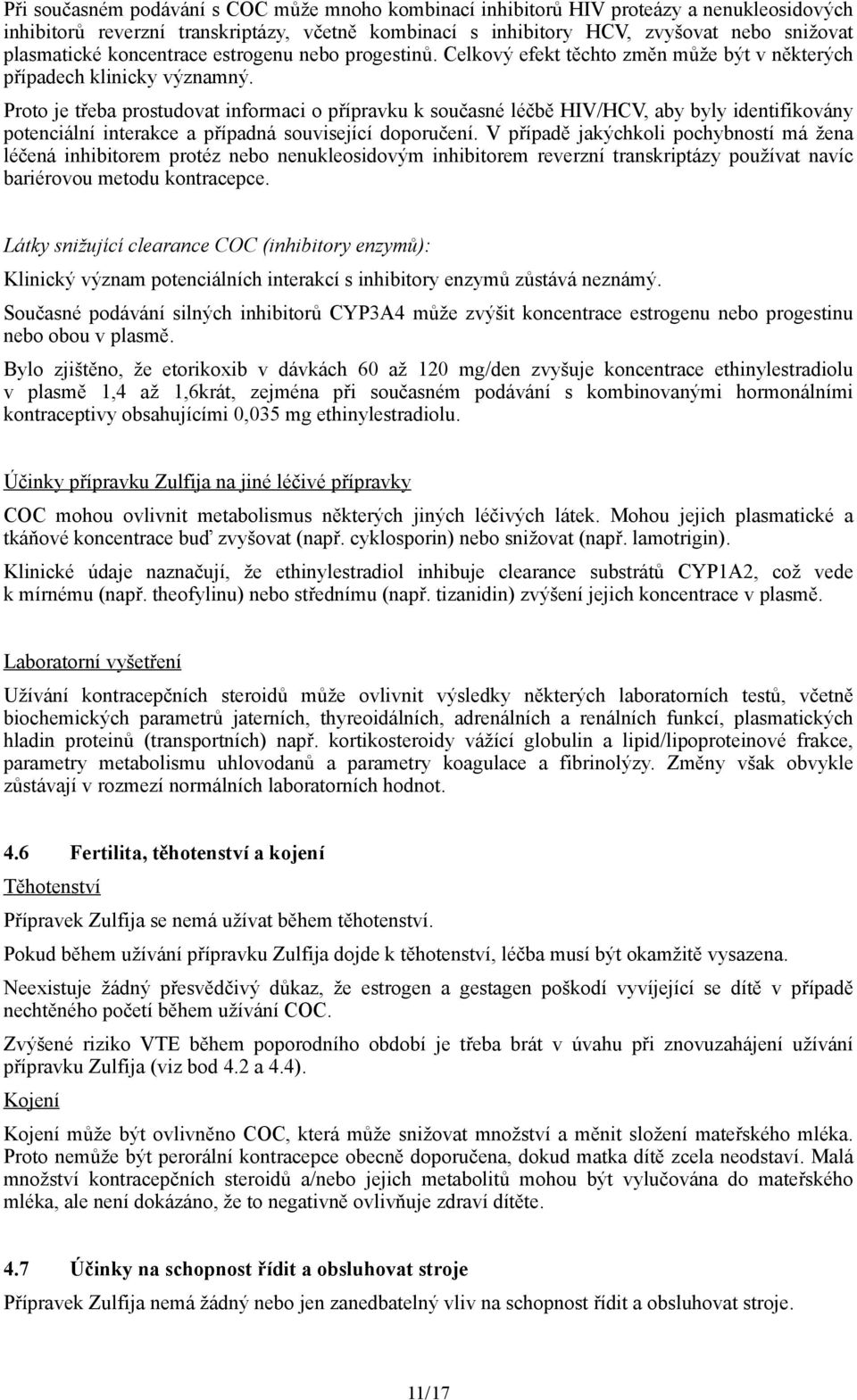 Proto je třeba prostudovat informaci o přípravku k současné léčbě HIV/HCV, aby byly identifikovány potenciální interakce a případná související doporučení.