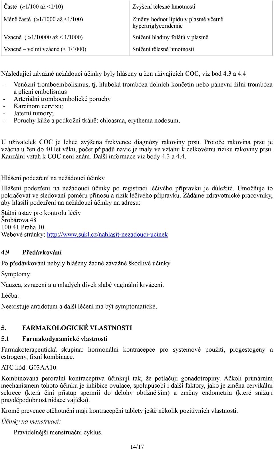 hluboká trombóza dolních končetin nebo pánevní žilní trombóza a plicní embolismus - Arteriální tromboembolické poruchy - Karcinom cervixu; - Jaterní tumory; - Poruchy kůže a podkožní tkáně: chloasma,