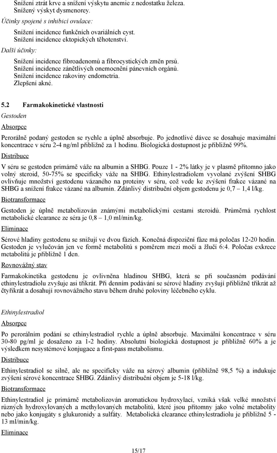 Snížení incidence rakoviny endometria. Zlepšení akné. 5.2 Farmakokinetické vlastnosti Gestoden Absorpce Perorálně podaný gestoden se rychle a úplně absorbuje.