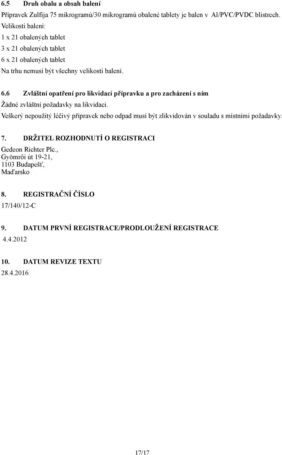 Veškerý nepoužitý léčivý přípravek nebo odpad musí být zlikvidován v souladu s místními požadavky. 7. DRŽITEL ROZHODNUTÍ O REGISTRACI Gedeon Richter Plc.