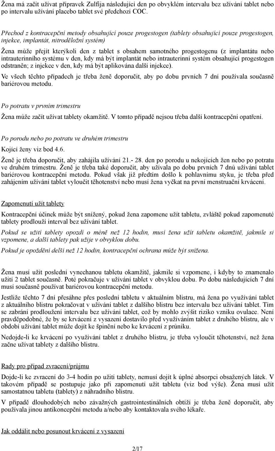 progestogenu (z implantátu nebo intrauterinního systému v den, kdy má být implantát nebo intrauterinní systém obsahující progestogen odstraněn; z injekce v den, kdy má být aplikována další injekce).