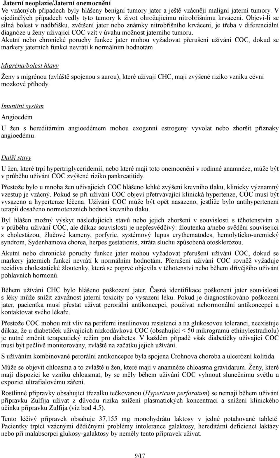 Objeví-li se silná bolest v nadbřišku, zvětšení jater nebo známky nitrobřišního krvácení, je třeba v diferenciální diagnóze u ženy užívající COC vzít v úvahu možnost jaterního tumoru.