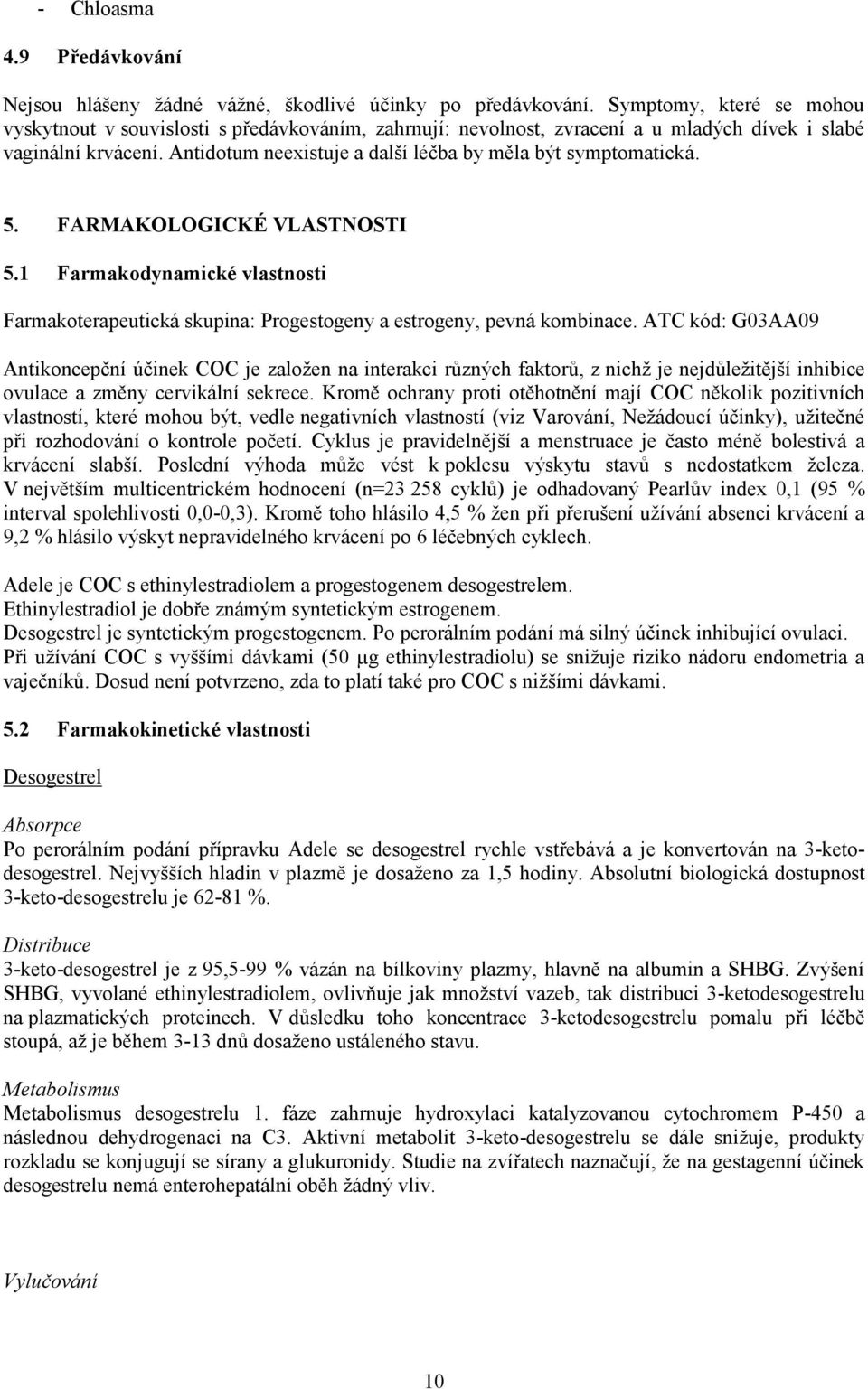 Antidotum neexistuje a další léčba by měla být symptomatická. 5. FARMAKOLOGICKÉ VLASTNOSTI 5.1 Farmakodynamické vlastnosti Farmakoterapeutická skupina: Progestogeny a estrogeny, pevná kombinace.