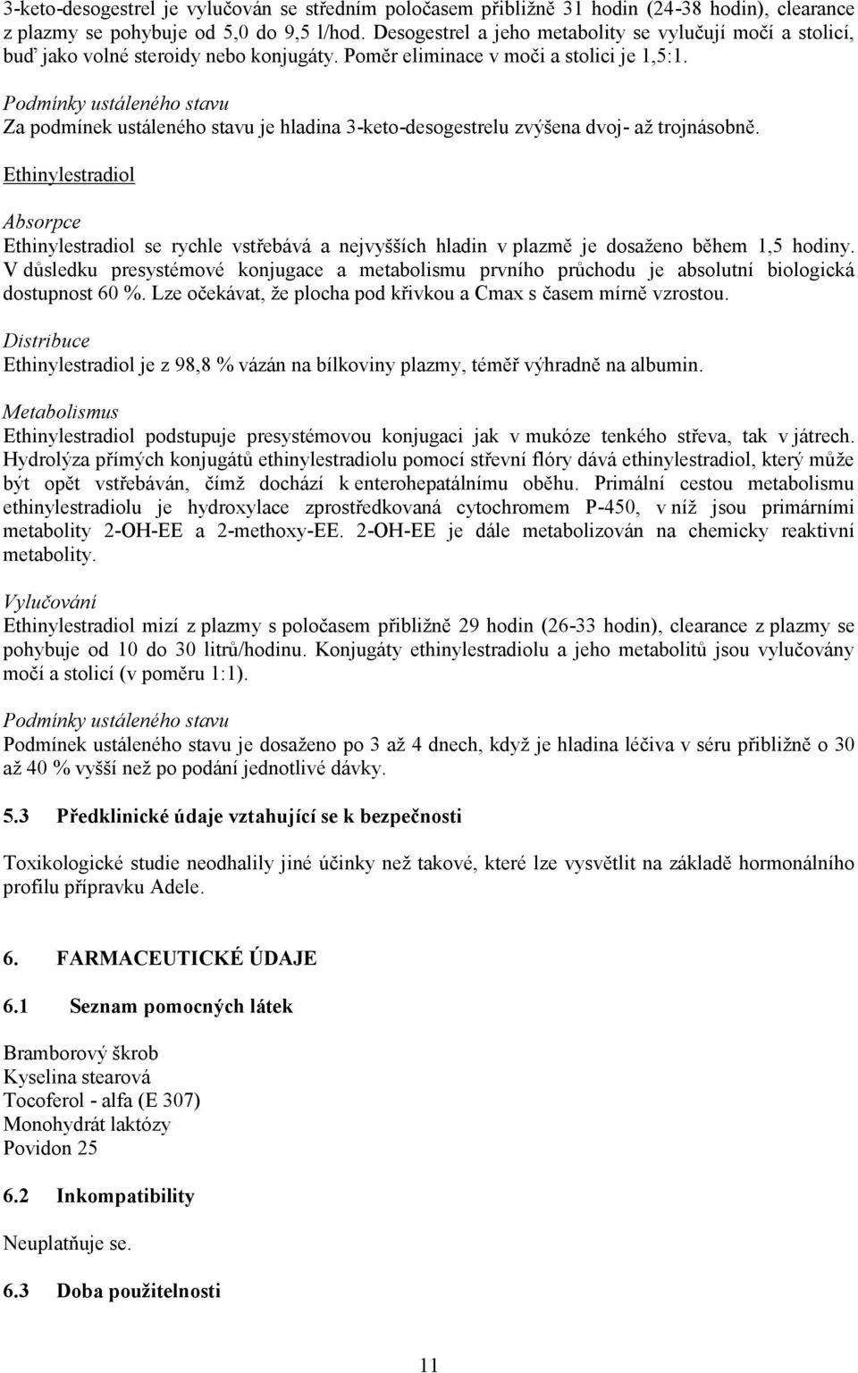 Podmínky ustáleného stavu Za podmínek ustáleného stavu je hladina 3-keto-desogestrelu zvýšena dvoj- až trojnásobně.