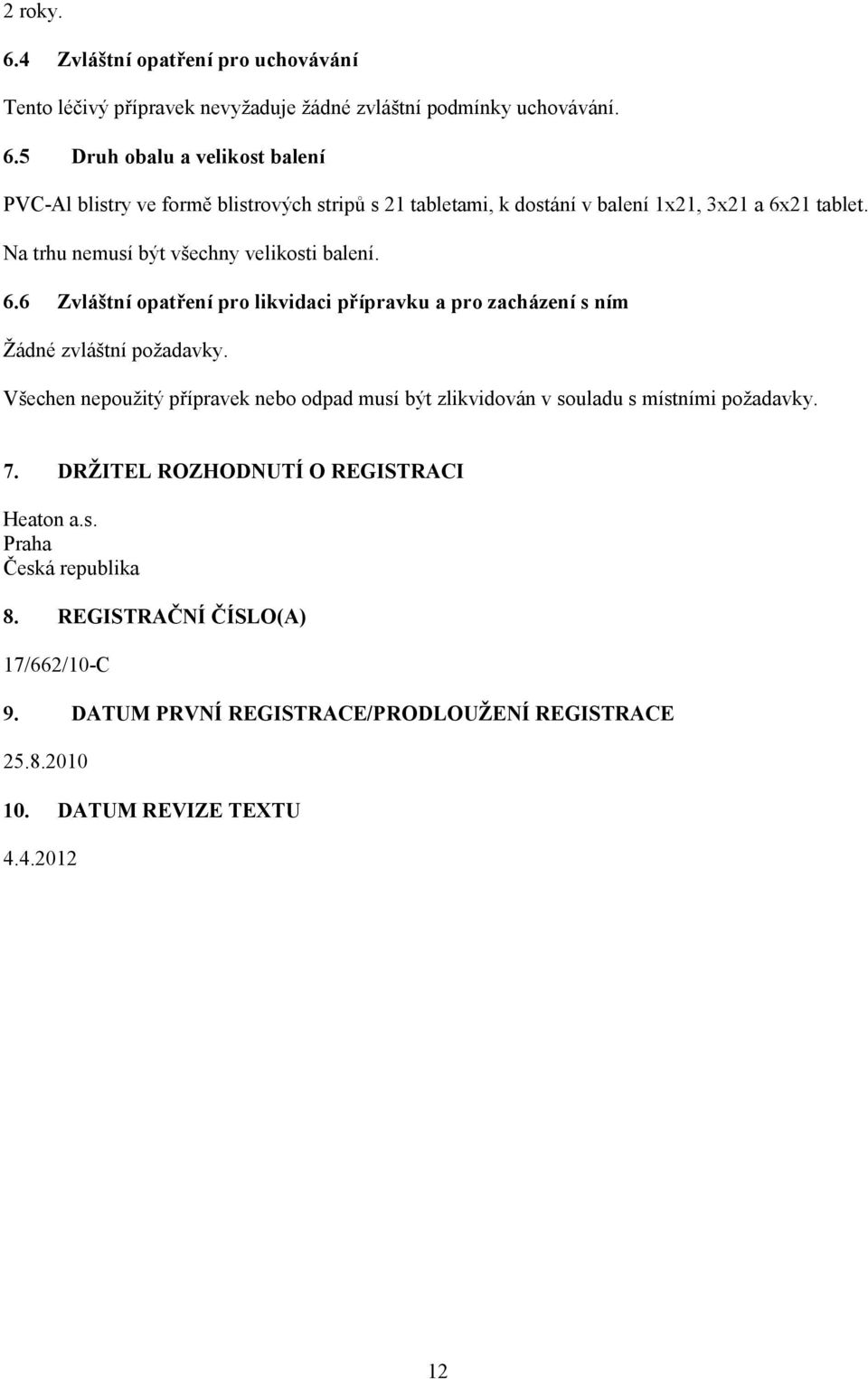 Všechen nepoužitý přípravek nebo odpad musí být zlikvidován v souladu s místními požadavky. 7. DRŽITEL ROZHODNUTÍ O REGISTRACI Heaton a.s. Praha Česká republika 8.