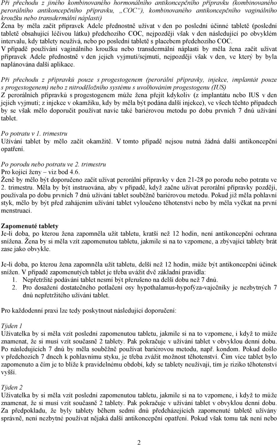 následující po obvyklém intervalu, kdy tablety neužívá, nebo po poslední tabletě s placebem předchozího COC.