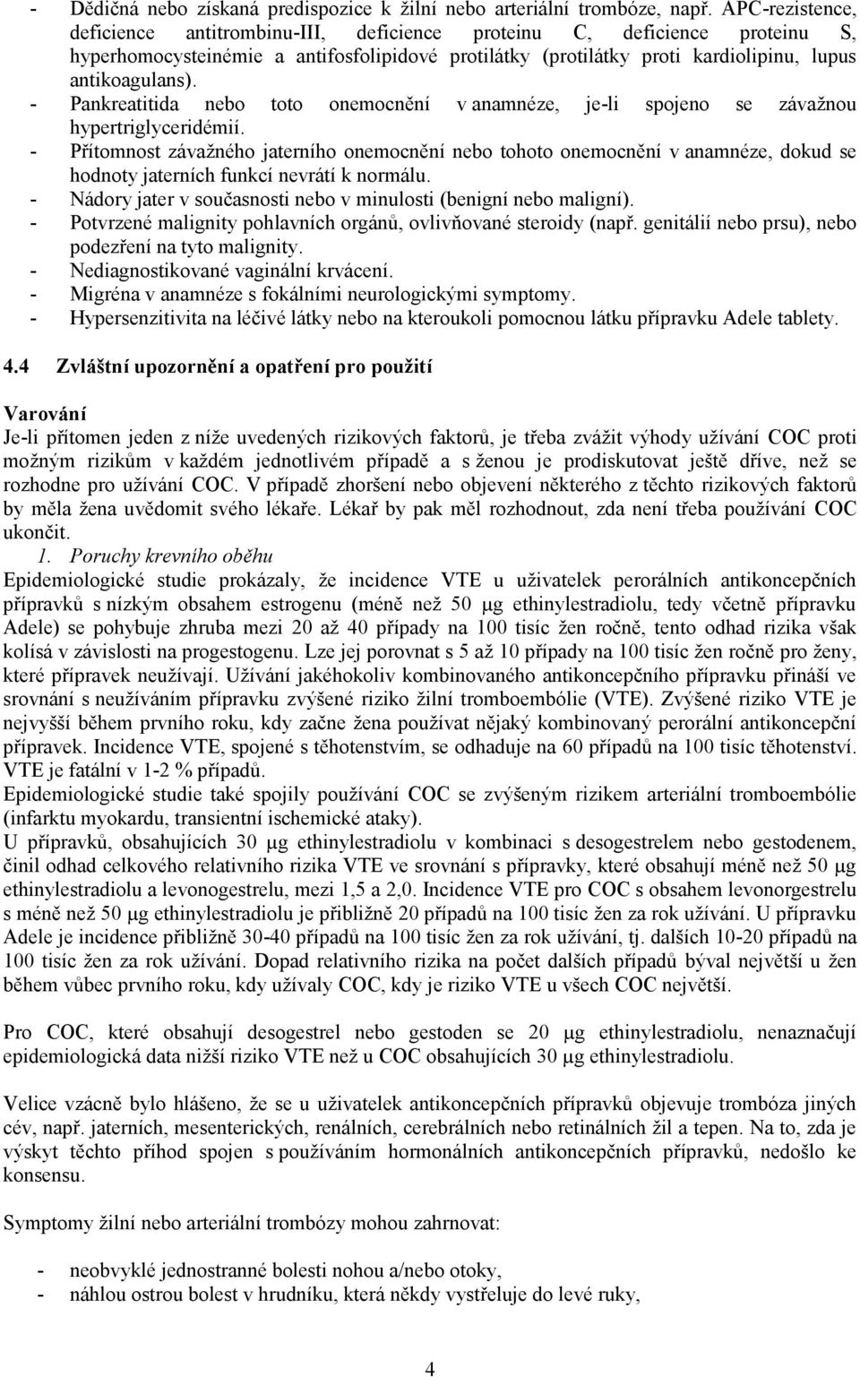 - Pankreatitida nebo toto onemocnění v anamnéze, je-li spojeno se závažnou hypertriglyceridémií.