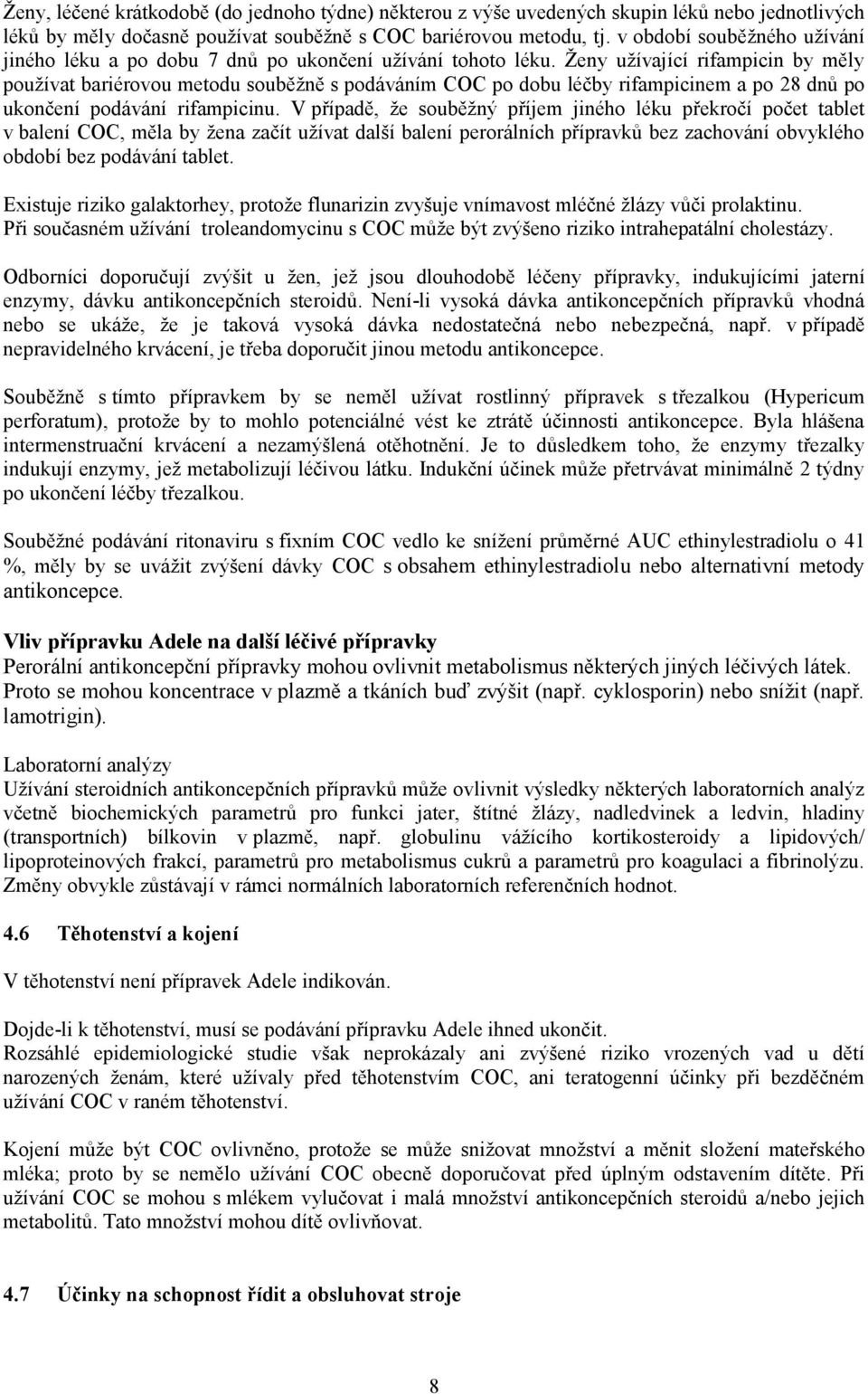 Ženy užívající rifampicin by měly používat bariérovou metodu souběžně s podáváním COC po dobu léčby rifampicinem a po 28 dnů po ukončení podávání rifampicinu.