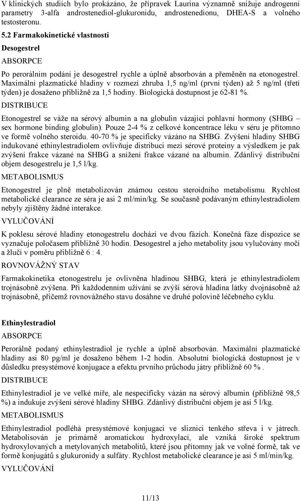 Maximální plazmatické hladiny v rozmezí zhruba 1,5 ng/ml (první týden) až 5 ng/ml (třetí týden) je dosaženo přibližně za 1,5 hodiny. Biologická dostupnost je 62-81 %.