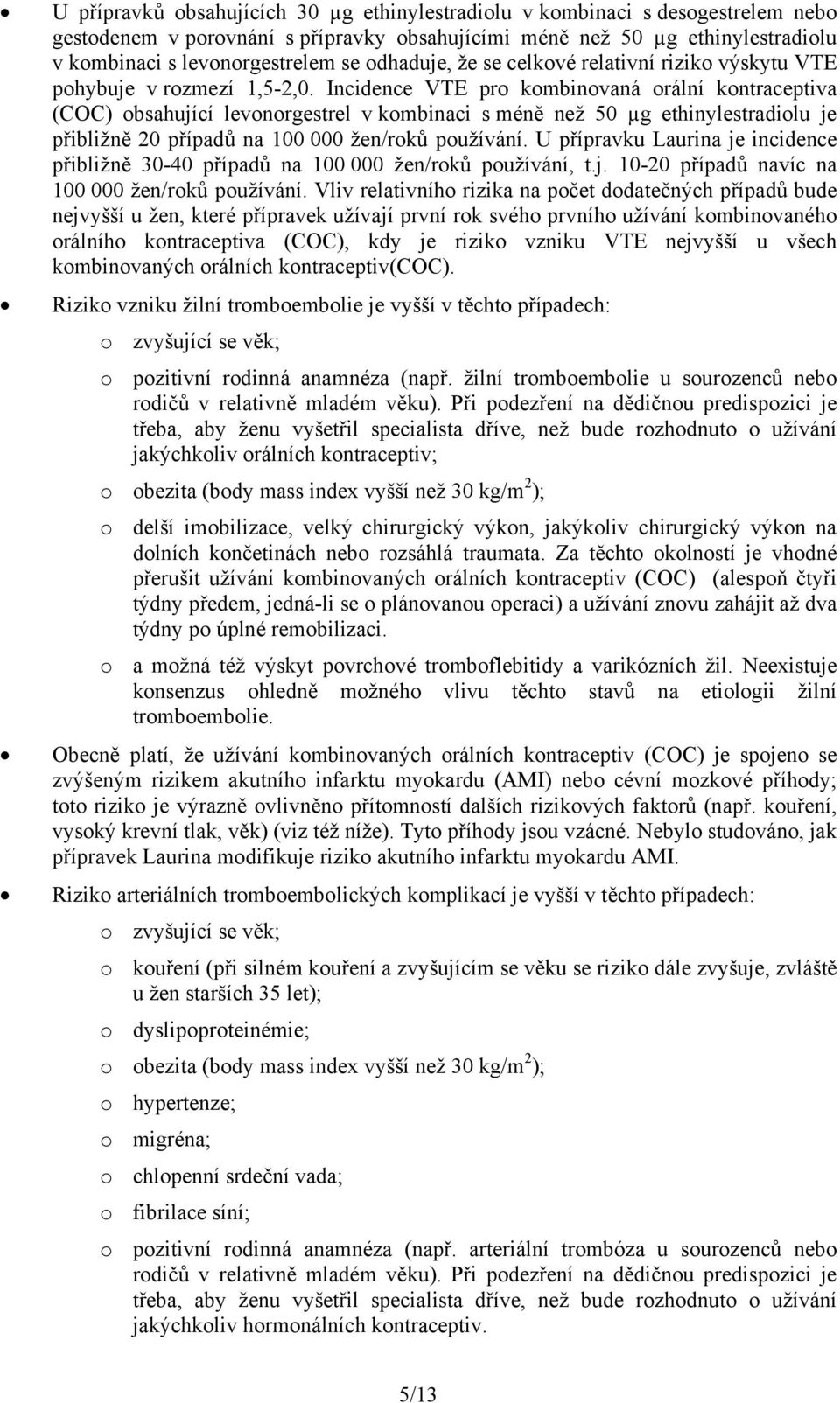 Incidence VTE pro kombinovaná orální kontraceptiva (COC) obsahující levonorgestrel v kombinaci s méně než 50 µg ethinylestradiolu je přibližně 20 případů na 100 000 žen/roků používání.