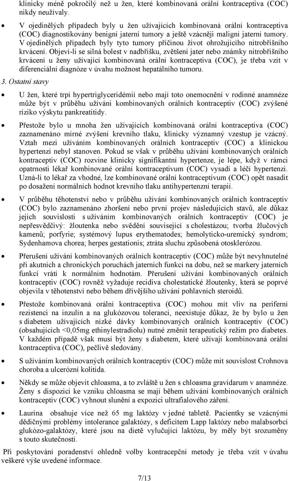 V ojedinělých případech byly tyto tumory příčinou život ohrožujícího nitrobřišního krvácení.