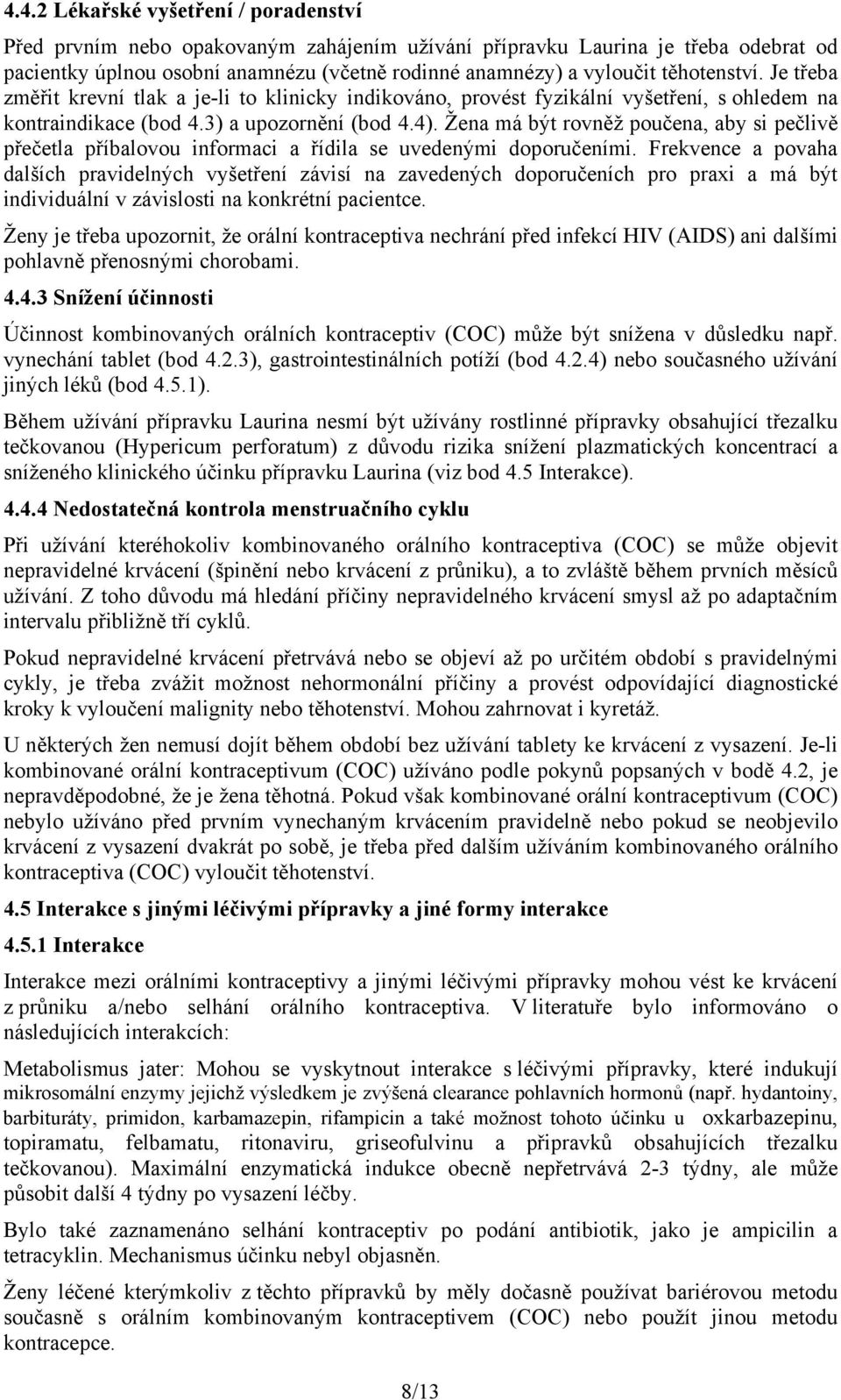 Žena má být rovněž poučena, aby si pečlivě přečetla příbalovou informaci a řídila se uvedenými doporučeními.