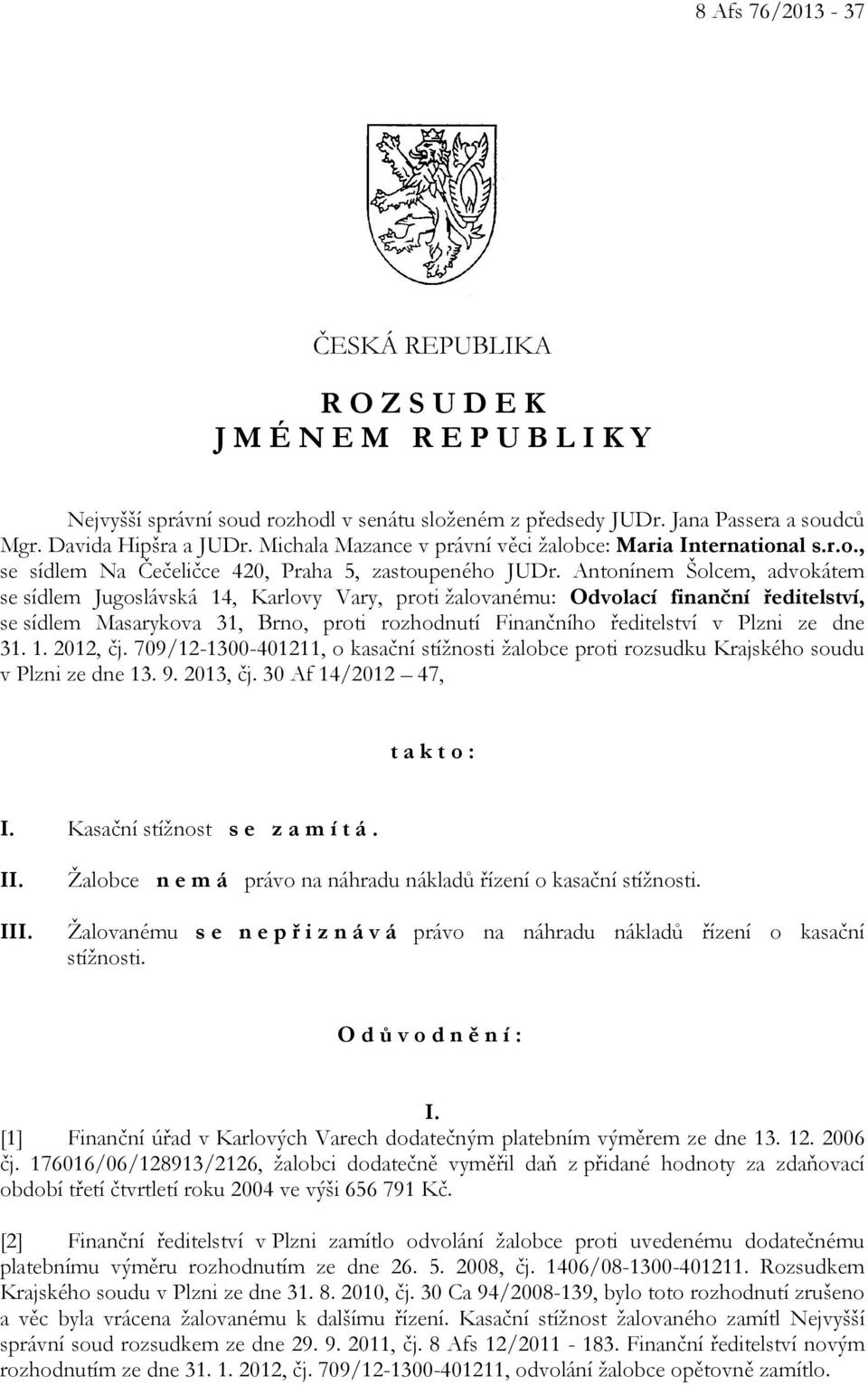Antonínem Šolcem, advokátem se sídlem Jugoslávská 14, Karlovy Vary, proti žalovanému: Odvolací finanční ředitelství, se sídlem Masarykova 31, Brno, proti rozhodnutí Finančního ředitelství v Plzni ze