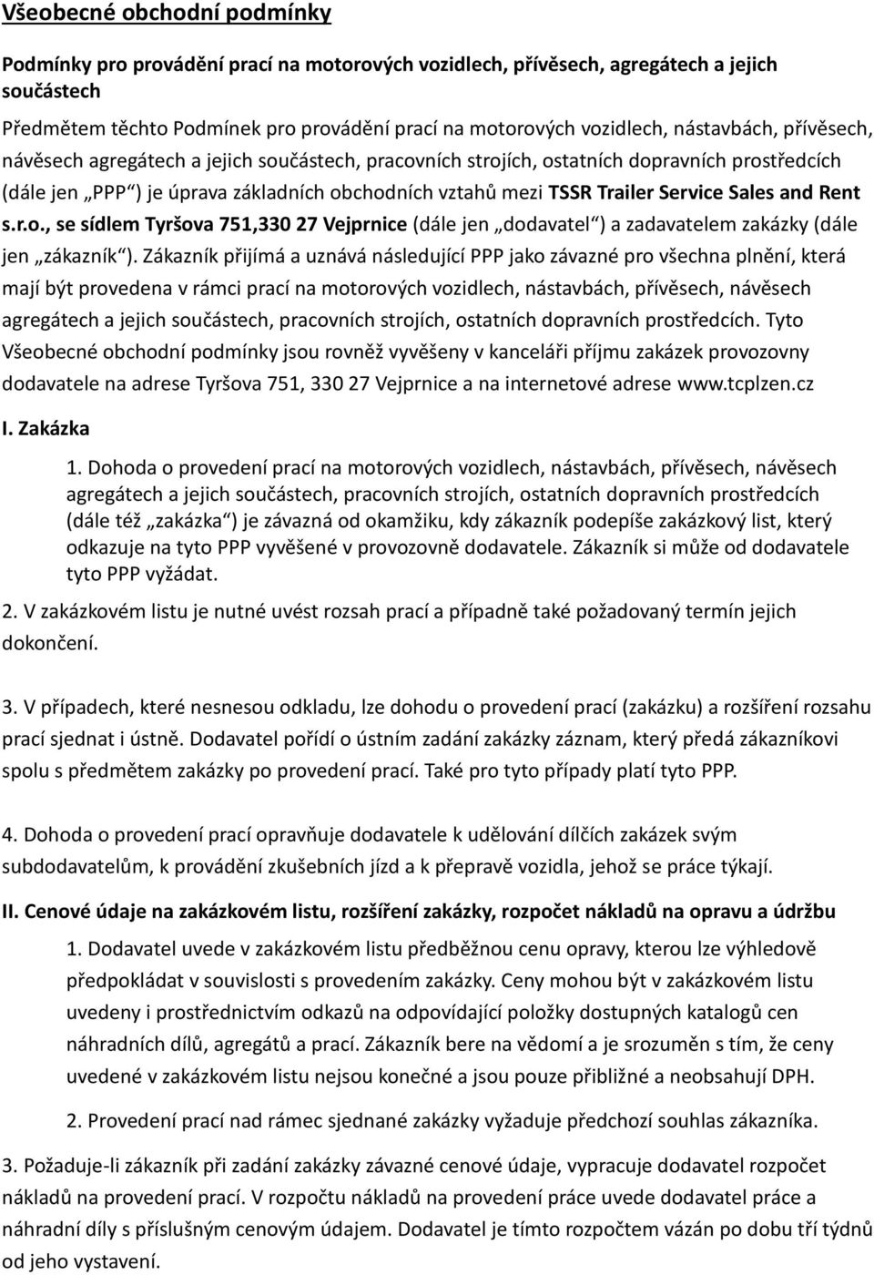 Sales and Rent s.r.o., se sídlem Tyršova 751,330 27 Vejprnice (dále jen dodavatel ) a zadavatelem zakázky (dále jen zákazník ).