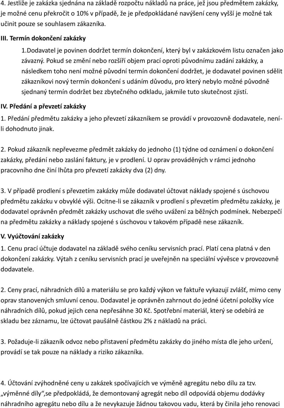 Pokud se změní nebo rozšíří objem prací oproti původnímu zadání zakázky, a následkem toho není možné původní termín dokončení dodržet, je dodavatel povinen sdělit zákazníkovi nový termín dokončení s