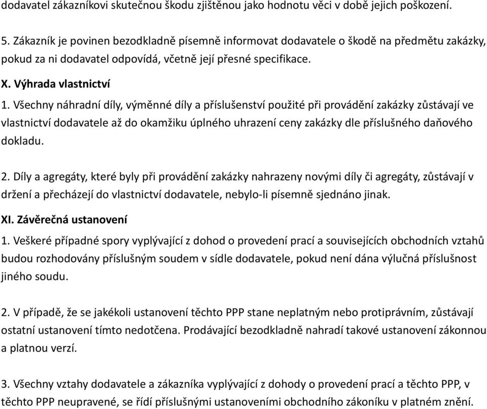 Všechny náhradní díly, výměnné díly a příslušenství použité při provádění zakázky zůstávají ve vlastnictví dodavatele až do okamžiku úplného uhrazení ceny zakázky dle příslušného daňového dokladu. 2.